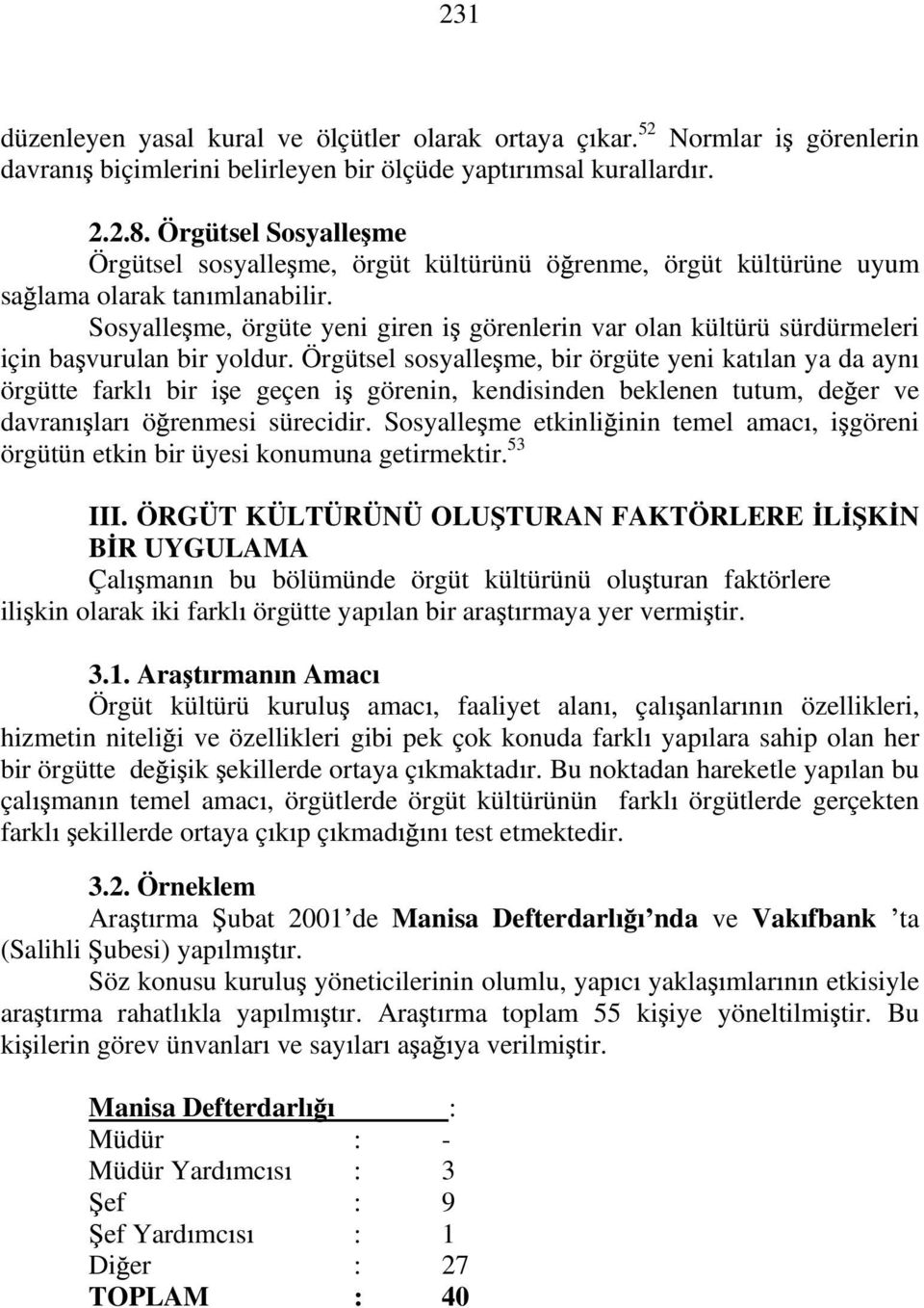 Sosyalle me, örgüte yeni giren i görenlerin var olan kültürü sürdürmeleri için ba vurulan bir yoldur.