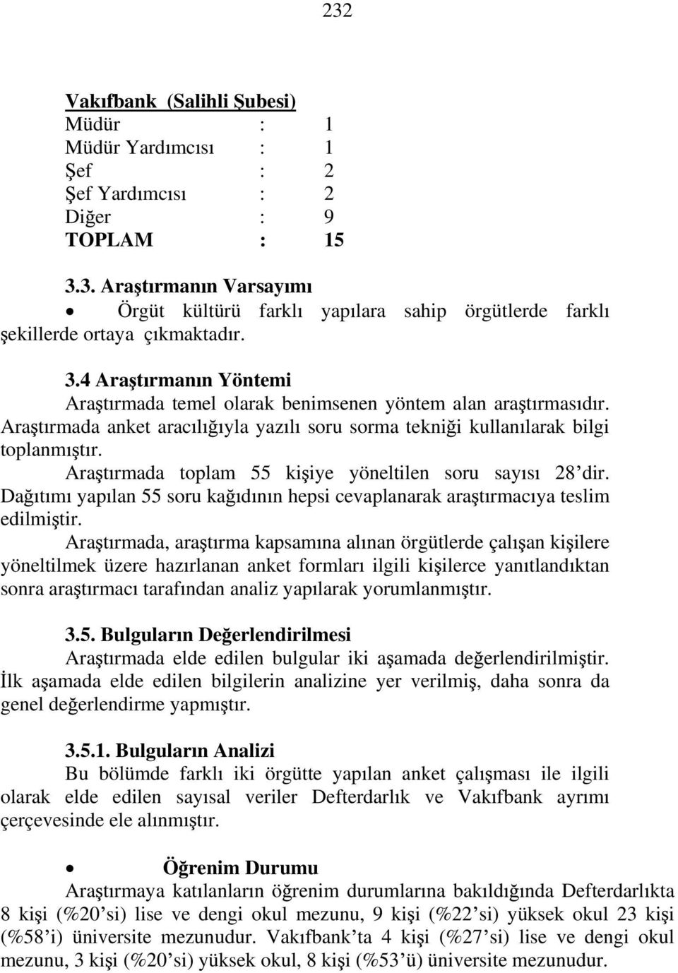 Ara t rmada anket arac l yla yaz l soru sorma tekni i kullan larak bilgi toplanm t r. Ara t rmada toplam 55 ki iye yöneltilen soru say s 28 dir.