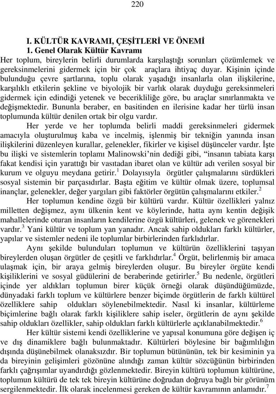 Ki inin içinde bulundu u çevre artlar na, toplu olarak ya ad insanlarla olan ili kilerine, kar l kl etkilerin ekline ve biyolojik bir varl k olarak duydu u gereksinmeleri gidermek için edindi i