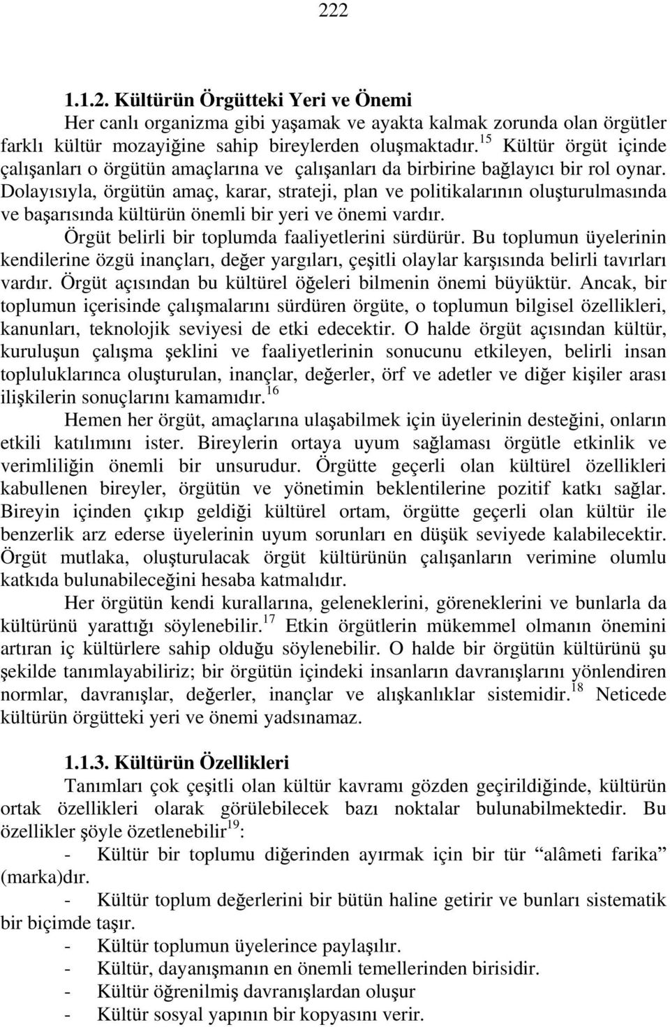 Dolay s yla, örgütün amaç, karar, strateji, plan ve politikalar n n olu turulmas nda ve ba ar s nda kültürün önemli bir yeri ve önemi vard r. Örgüt belirli bir toplumda faaliyetlerini sürdürür.