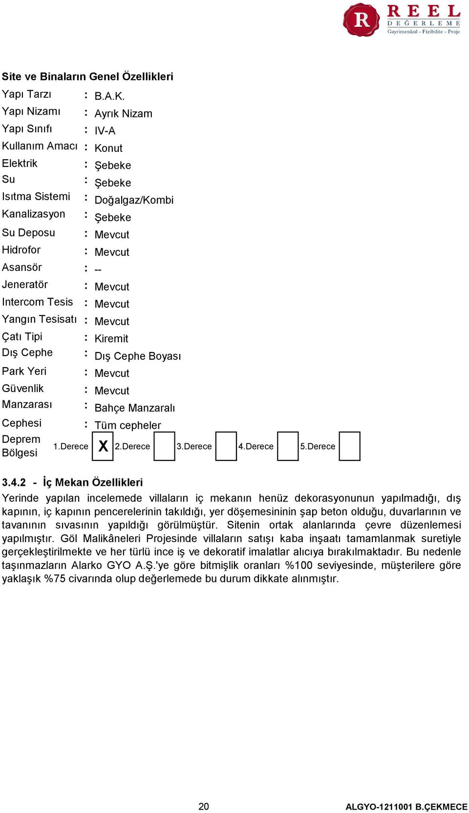 Ayrık Nizam IV-A Konut Şebeke Şebeke Doğalgaz/Kombi Şebeke Mevcut Mevcut -- Mevcut Mevcut Mevcut Kiremit Dış Cephe Boyası Mevcut Mevcut Bahçe Manzaralı Tüm cepheler X 1.Derece 2.Derece 3.Derece 4.