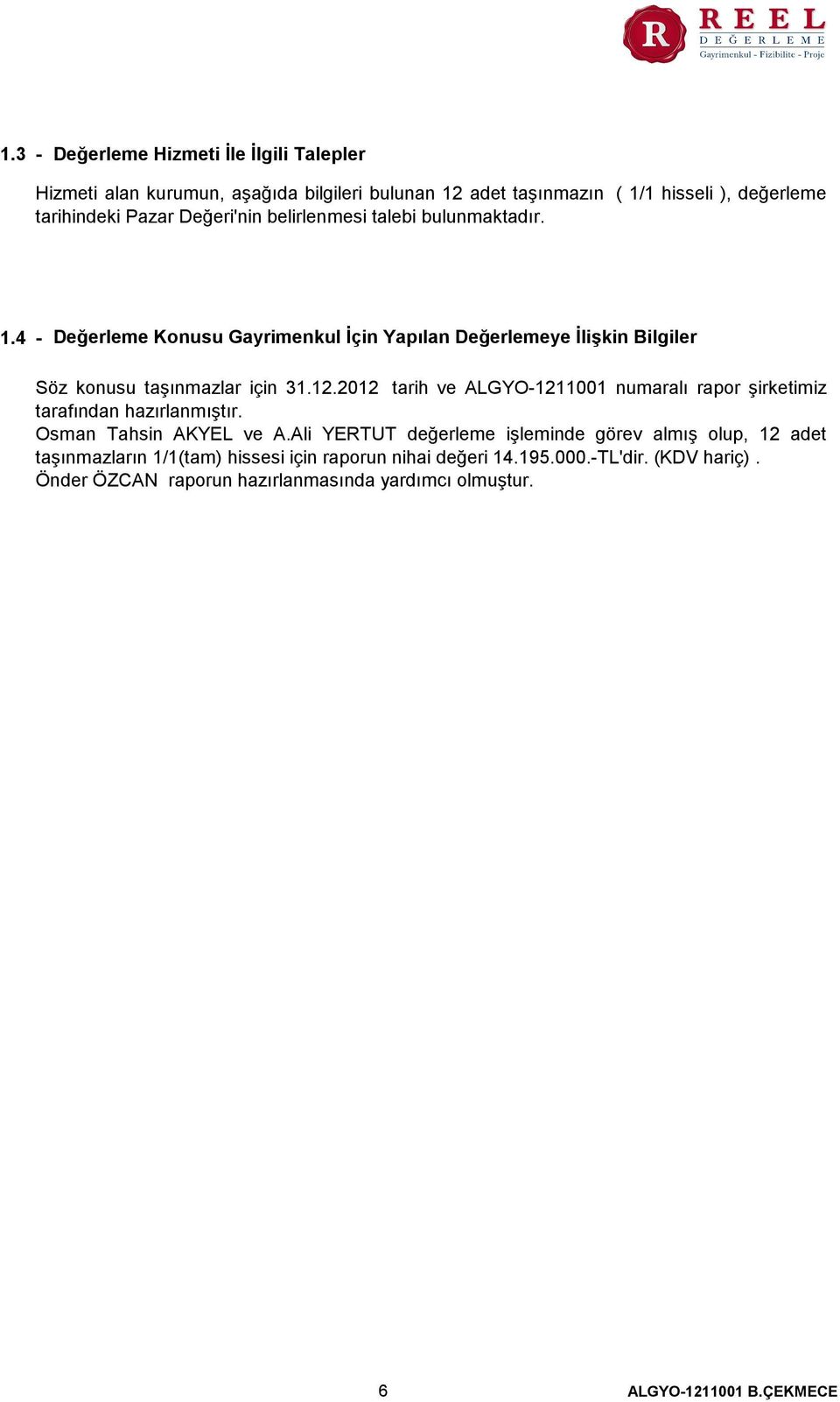 2012 tarih ve ALGYO-1211001 numaralı rapor şirketimiz tarafından hazırlanmıştır. Osman Tahsin AKYEL ve A.