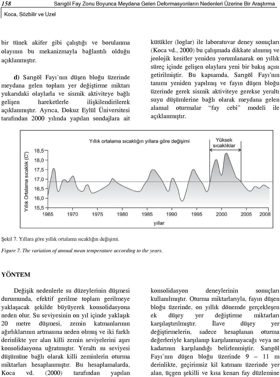 d) Sarıgöl Fayı nın düşen bloğu üzerinde meydana gelen toplam yer değiştirme miktarı yukarıdaki olaylarla ve sismik aktiviteye bağlı gelişen hareketlerle ilişkilendirilerek açıklanmıştır.