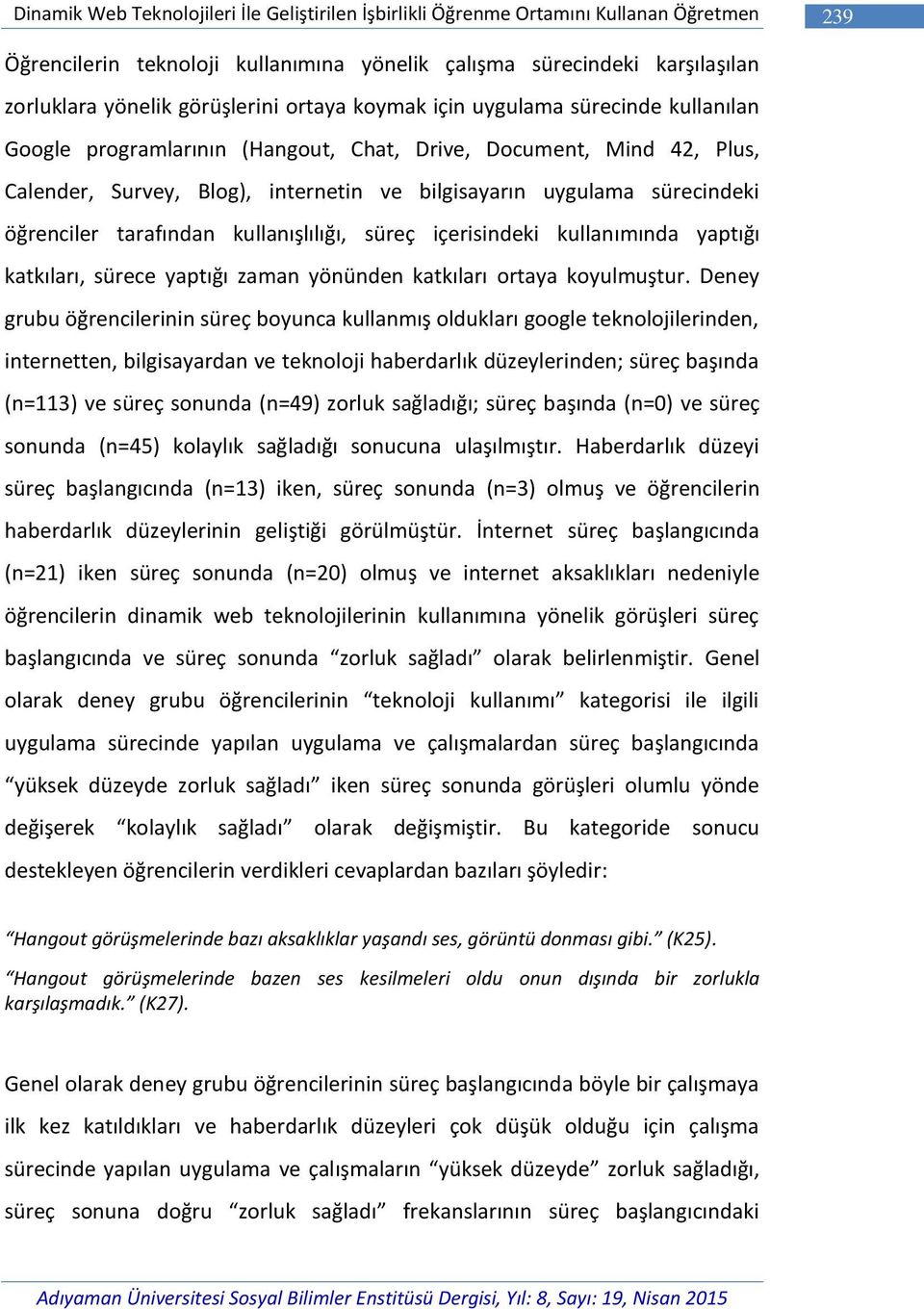 öğrenciler tarafından kullanışlılığı, süreç içerisindeki kullanımında yaptığı katkıları, sürece yaptığı zaman yönünden katkıları ortaya koyulmuştur.