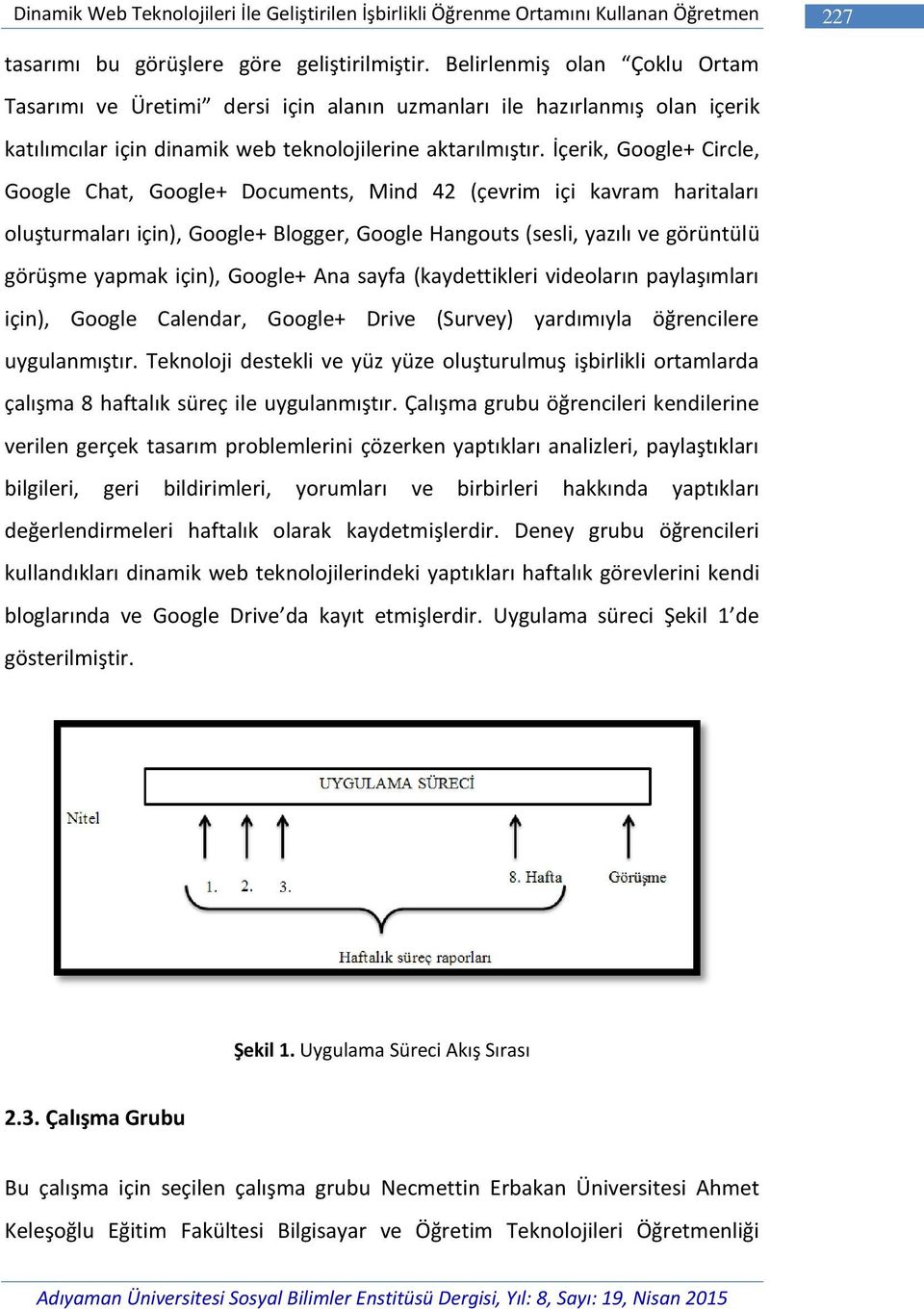 İçerik, Google+ Circle, Google Chat, Google+ Documents, Mind 42 (çevrim içi kavram haritaları oluşturmaları için), Google+ Blogger, Google Hangouts (sesli, yazılı ve görüntülü görüşme yapmak için),