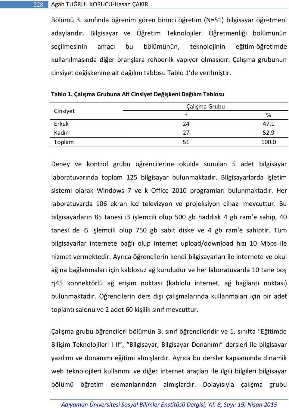 Çalışma grubunun cinsiyet değişkenine ait dağılım tablosu Tablo 1 de verilmiştir. Tablo 1. Çalışma Grubuna Ait Cinsiyet Değişkeni Dağılım Tablosu Cinsiyet Çalışma Grubu f % Erkek 24 47.1 Kadın 27 52.