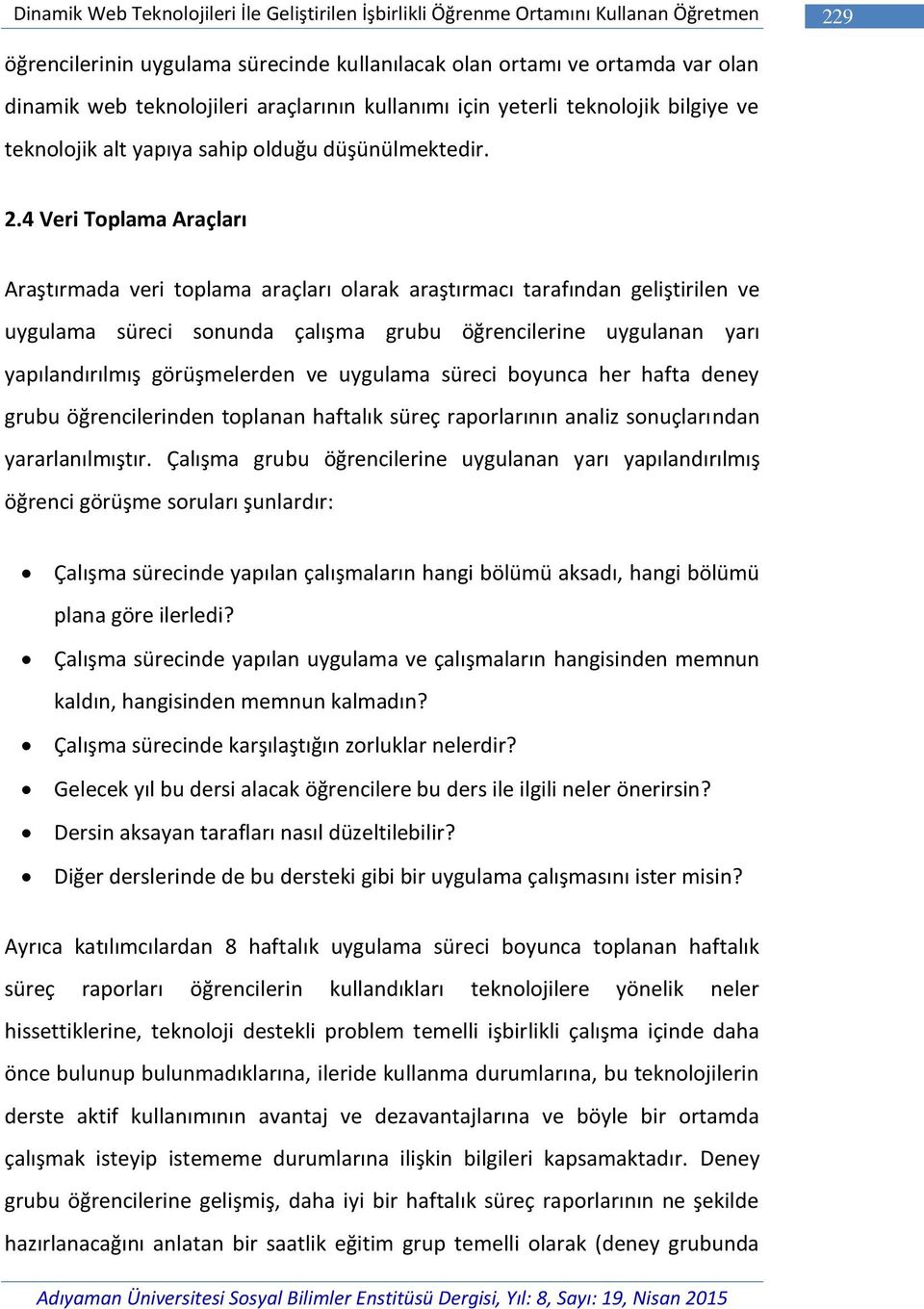 4 Veri Toplama Araçları Araştırmada veri toplama araçları olarak araştırmacı tarafından geliştirilen ve uygulama süreci sonunda çalışma grubu öğrencilerine uygulanan yarı yapılandırılmış