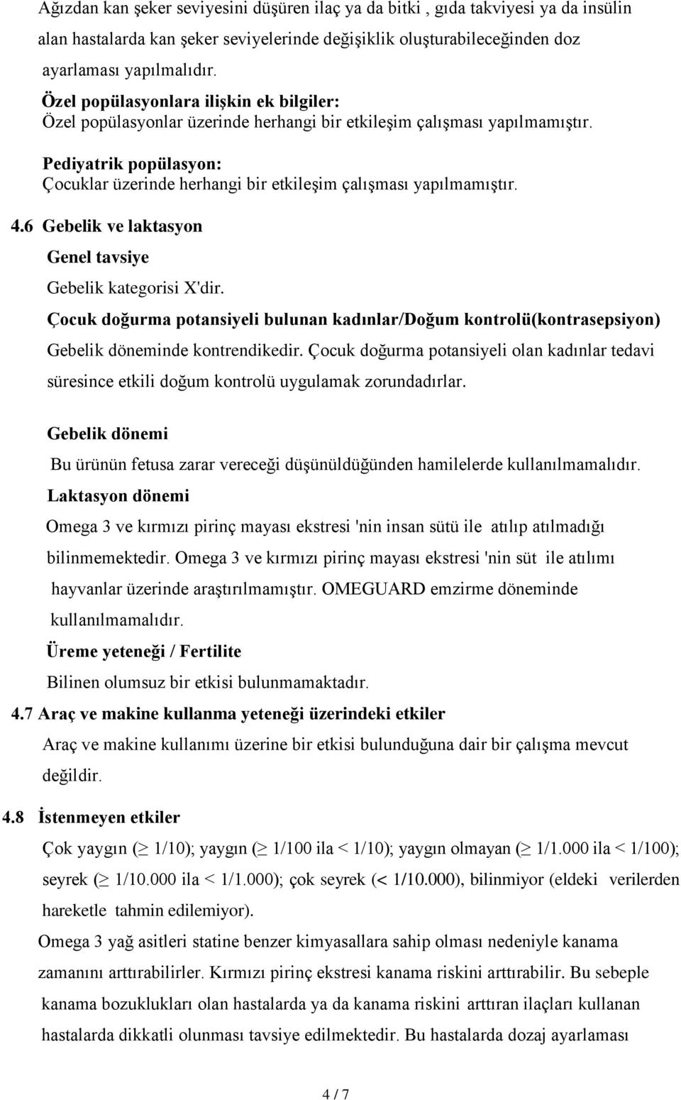 Pediyatrik popülasyon: Çocuklar üzerinde herhangi bir etkileşim çalışması yapılmamıştır. 4.6 Gebelik ve laktasyon Genel tavsiye Gebelik kategorisi X'dir.