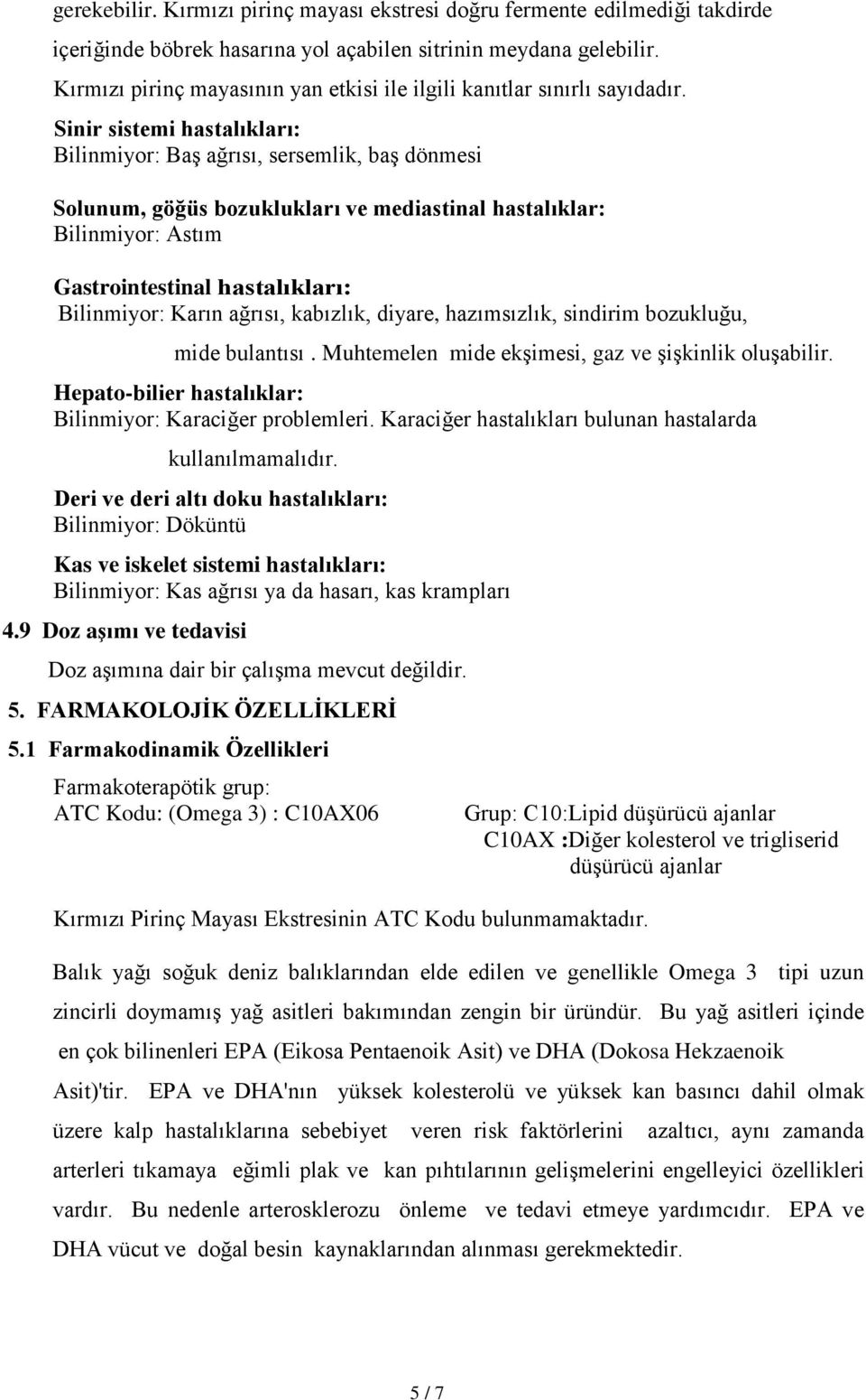 Sinir sistemi hastalıkları: Bilinmiyor: Baş ağrısı, sersemlik, baş dönmesi Solunum, göğüs bozuklukları ve mediastinal hastalıklar: Bilinmiyor: Astım Gastrointestinal hastalıkları: Bilinmiyor: Karın