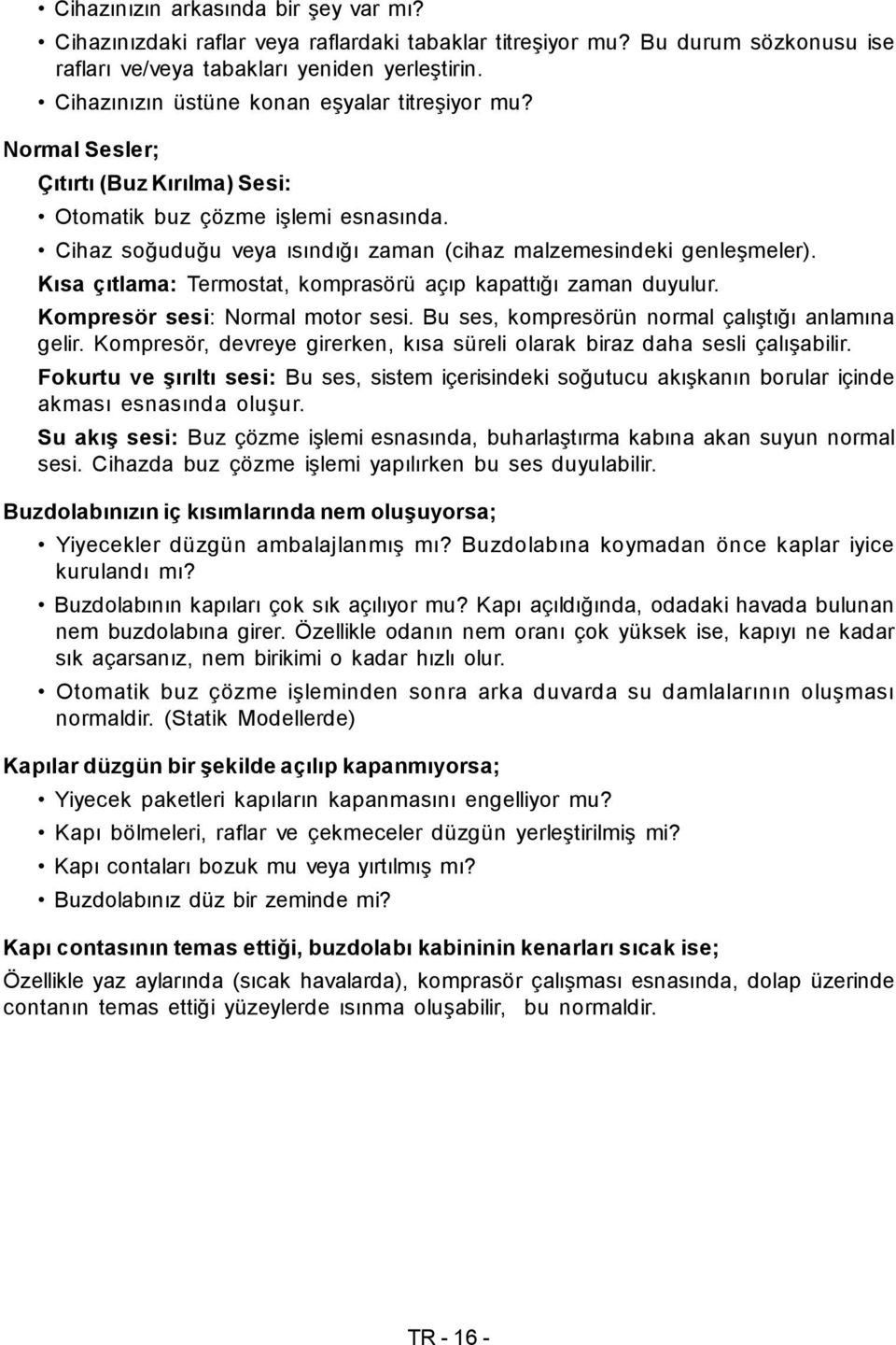 Kısa çıtlama: Termostat, komprasörü açıp kapattığı zaman duyulur. Kompresör sesi: Normal motor sesi. Bu ses, kompresörün normal çalıştığı anlamına gelir.