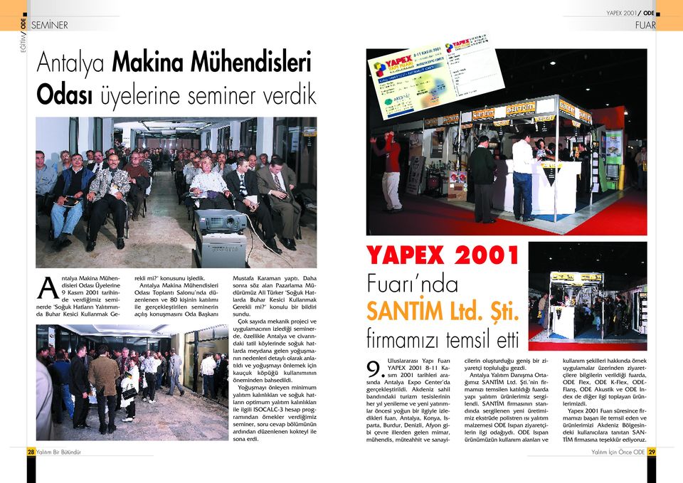 Antalya Makina Mühendisleri Odas Toplant Salonu nda düzenlenen ve 80 kiflinin kat l m ile gerçeklefltirilen seminerin aç l fl konuflmas n Oda Baflkan Mustafa Karaman yapt.