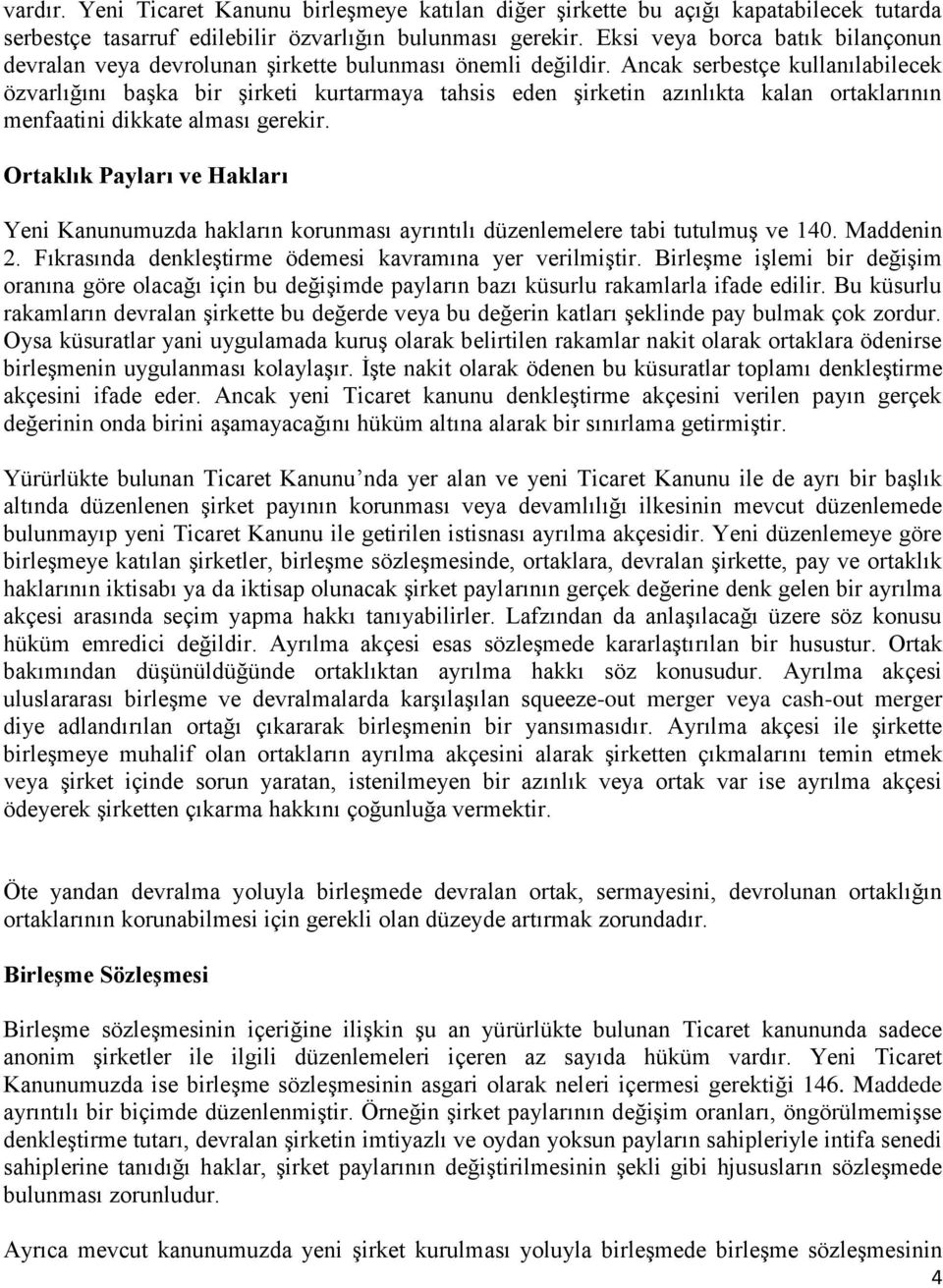 Ancak serbestçe kullanılabilecek özvarlığını başka bir şirketi kurtarmaya tahsis eden şirketin azınlıkta kalan ortaklarının menfaatini dikkate alması gerekir.