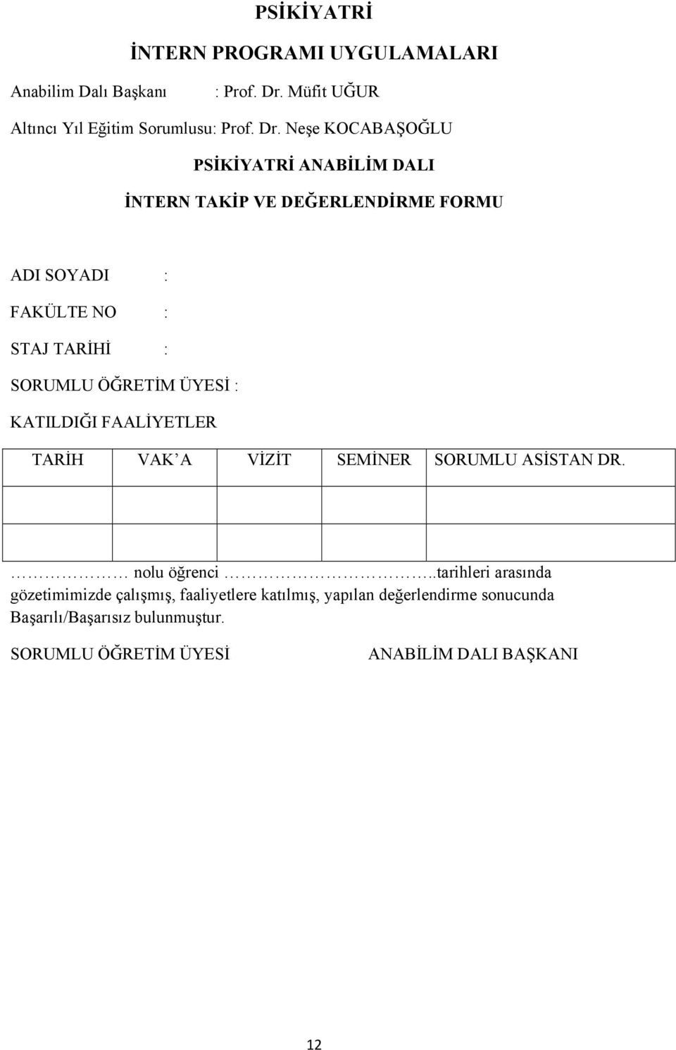 Neşe KOCABAŞOĞLU PSİKİYATRİ ANABİLİM DALI İNTERN TAKİP VE DEĞERLENDİRME FORMU ADI SOYADI : FAKÜLTE NO : STAJ TARİHİ : SORUMLU