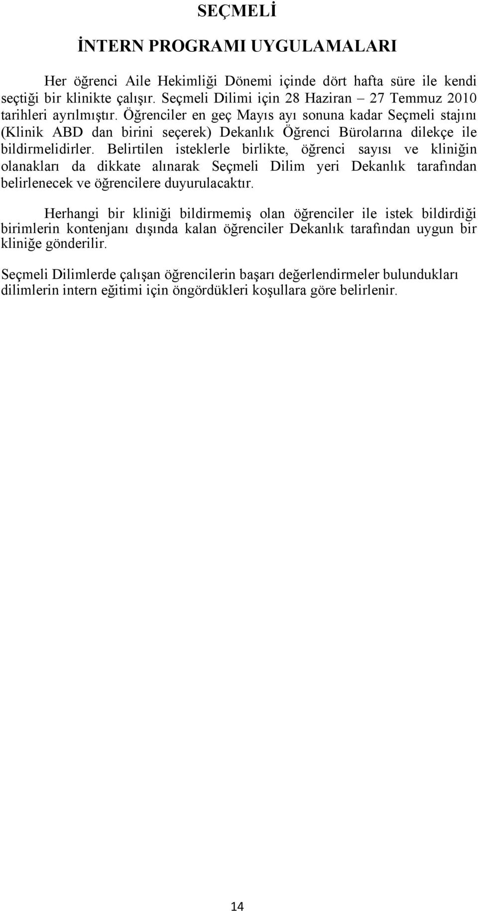 Öğrenciler en geç Mayıs ayı sonuna kadar Seçmeli stajını (Klinik ABD dan birini seçerek) Dekanlık Öğrenci Bürolarına dilekçe ile bildirmelidirler.