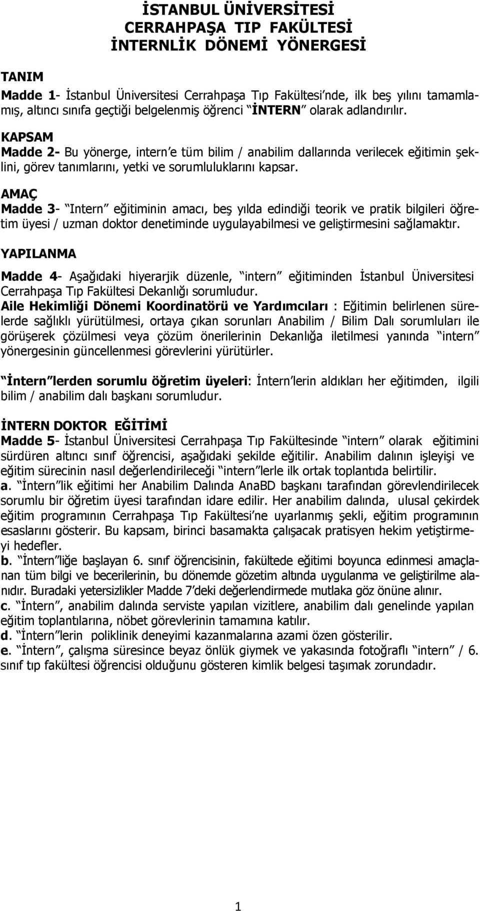 AMAÇ Madde 3- Intern eğitiminin amacı, beş yılda edindiği teorik ve pratik bilgileri öğretim üyesi / uzman doktor denetiminde uygulayabilmesi ve geliştirmesini sağlamaktır.