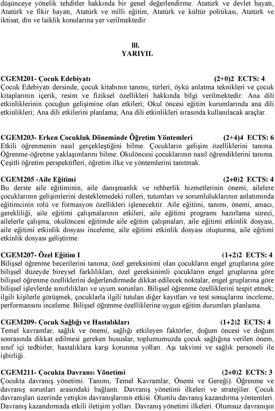 CGEM201- Çocuk Edebiyatı (2+0)2 ECTS: 4 Çocuk Edebiyatı dersinde, çocuk kitabının tanımı, türleri, öykü anlatma teknikleri ve çocuk kitaplarının içerik, resim ve fiziksel özellikleri hakkında bilgi