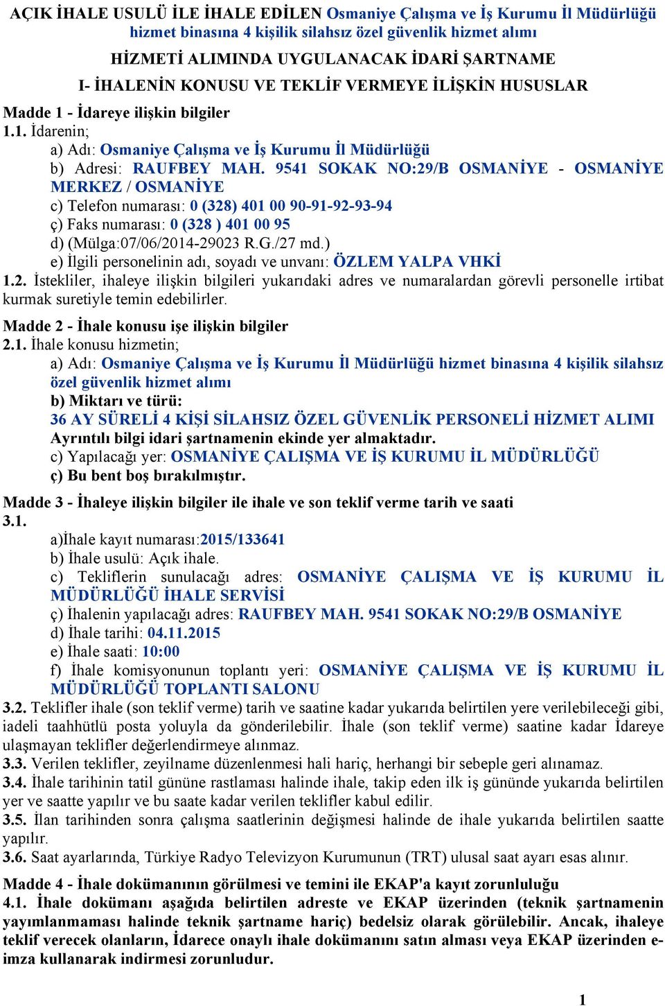 9541 SOKAK NO:29/B OSMANİYE - OSMANİYE MERKEZ / OSMANİYE c) Telefon numarası: 0 (328) 401 00 90-91-92-93-94 ç) Faks numarası: 0 (328 ) 401 00 95 d) (Mülga:07/06/2014-29023 R.G./27 md.