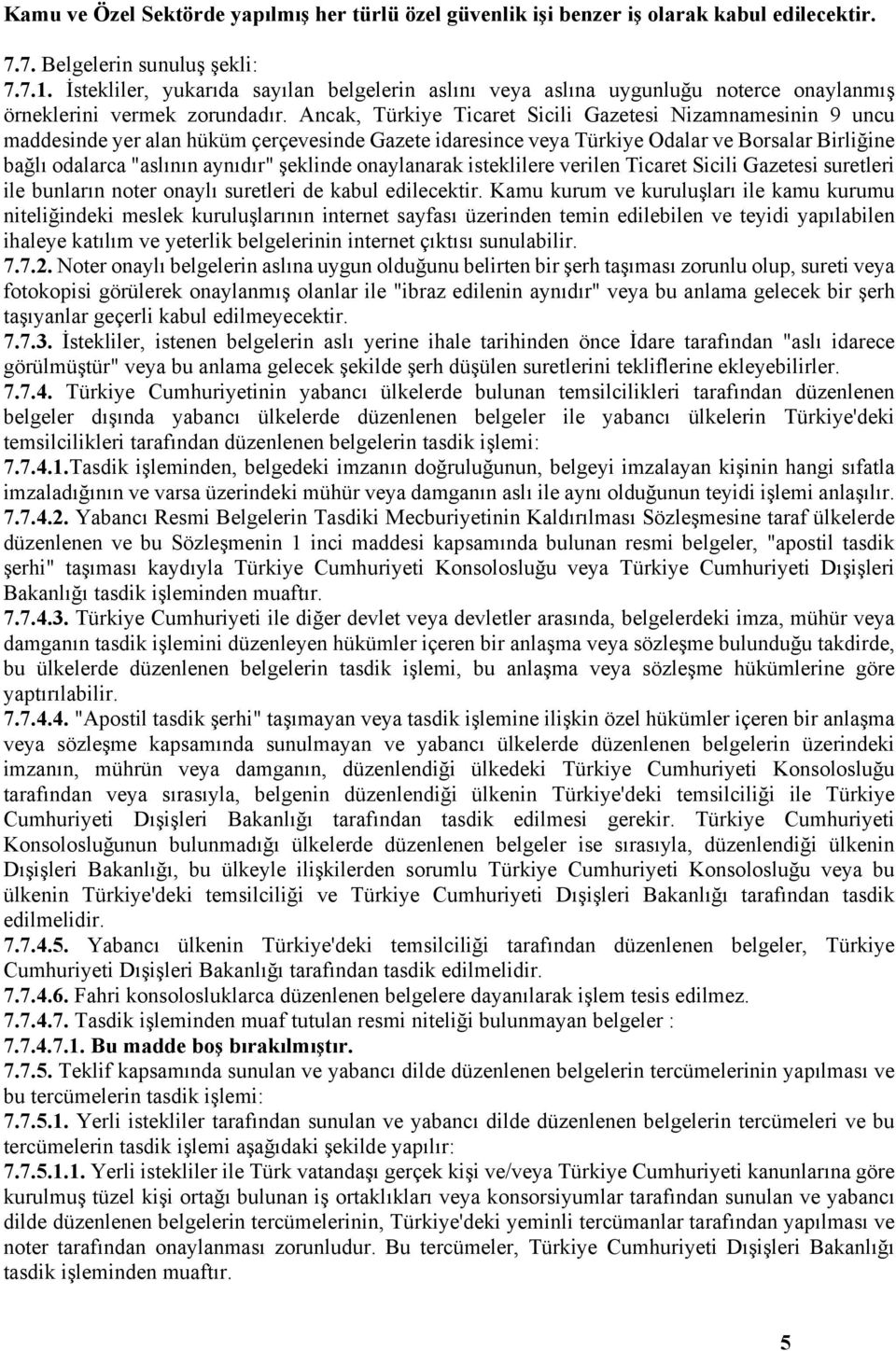 Ancak, Türkiye Ticaret Sicili Gazetesi Nizamnamesinin 9 uncu maddesinde yer alan hüküm çerçevesinde Gazete idaresince veya Türkiye Odalar ve Borsalar Birliğine bağlı odalarca "aslının aynıdır"