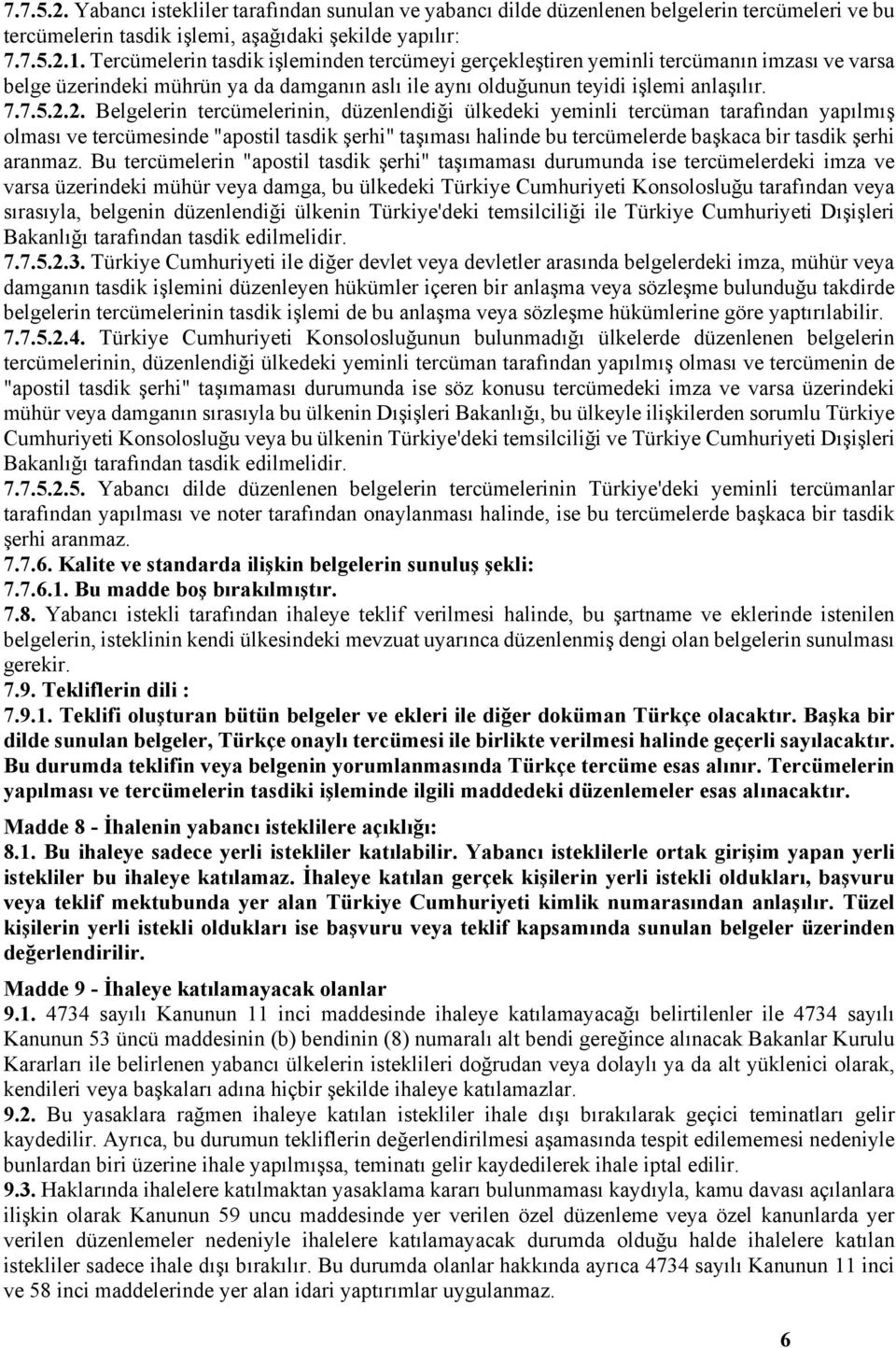 2. Belgelerin tercümelerinin, düzenlendiği ülkedeki yeminli tercüman tarafından yapılmış olması ve tercümesinde "apostil tasdik şerhi" taşıması halinde bu tercümelerde başkaca bir tasdik şerhi