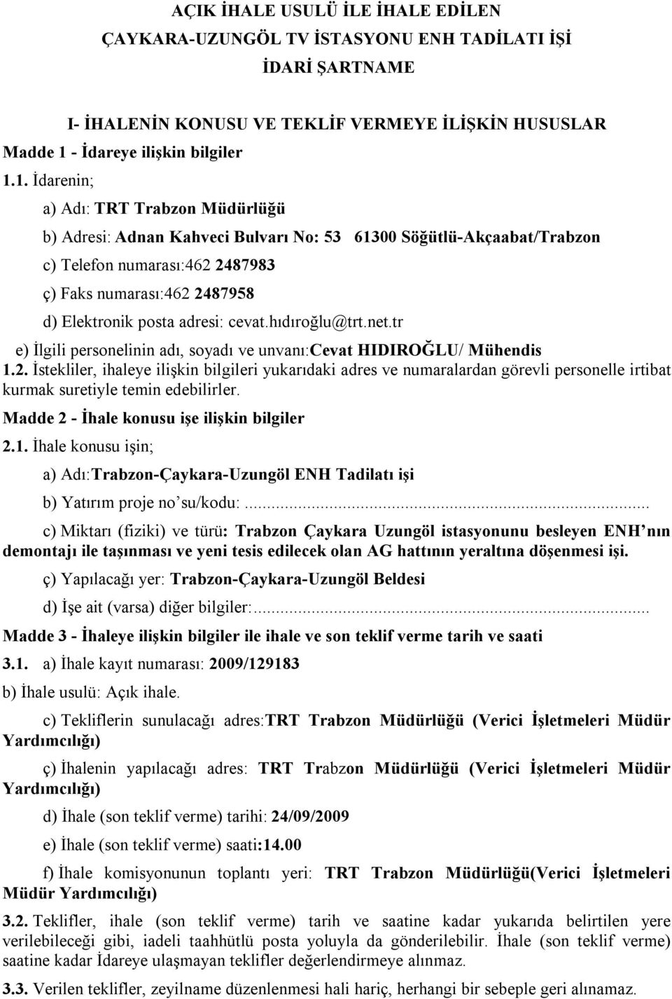 cevathıdıroğlu@trtnettr e) İlgili personelinin adı, soyadı ve unvanı:cevat HIDIROĞLU/ Mühendis 12 İstekliler, ihaleye ilişkin bilgileri yukarıdaki adres ve numaralardan görevli personelle irtibat