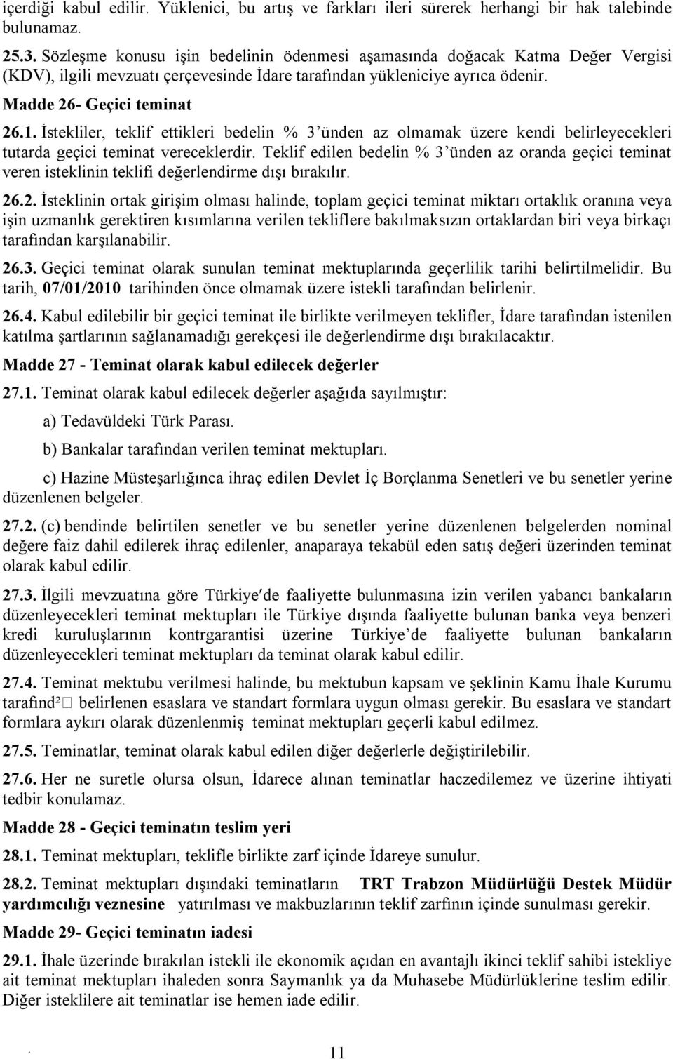 geçici teminat vereceklerdir Teklif edilen bedelin % 3 ünden az oranda geçici teminat veren isteklinin teklifi değerlendirme dışı bırakılır 262 İsteklinin ortak girişim olması halinde, toplam geçici