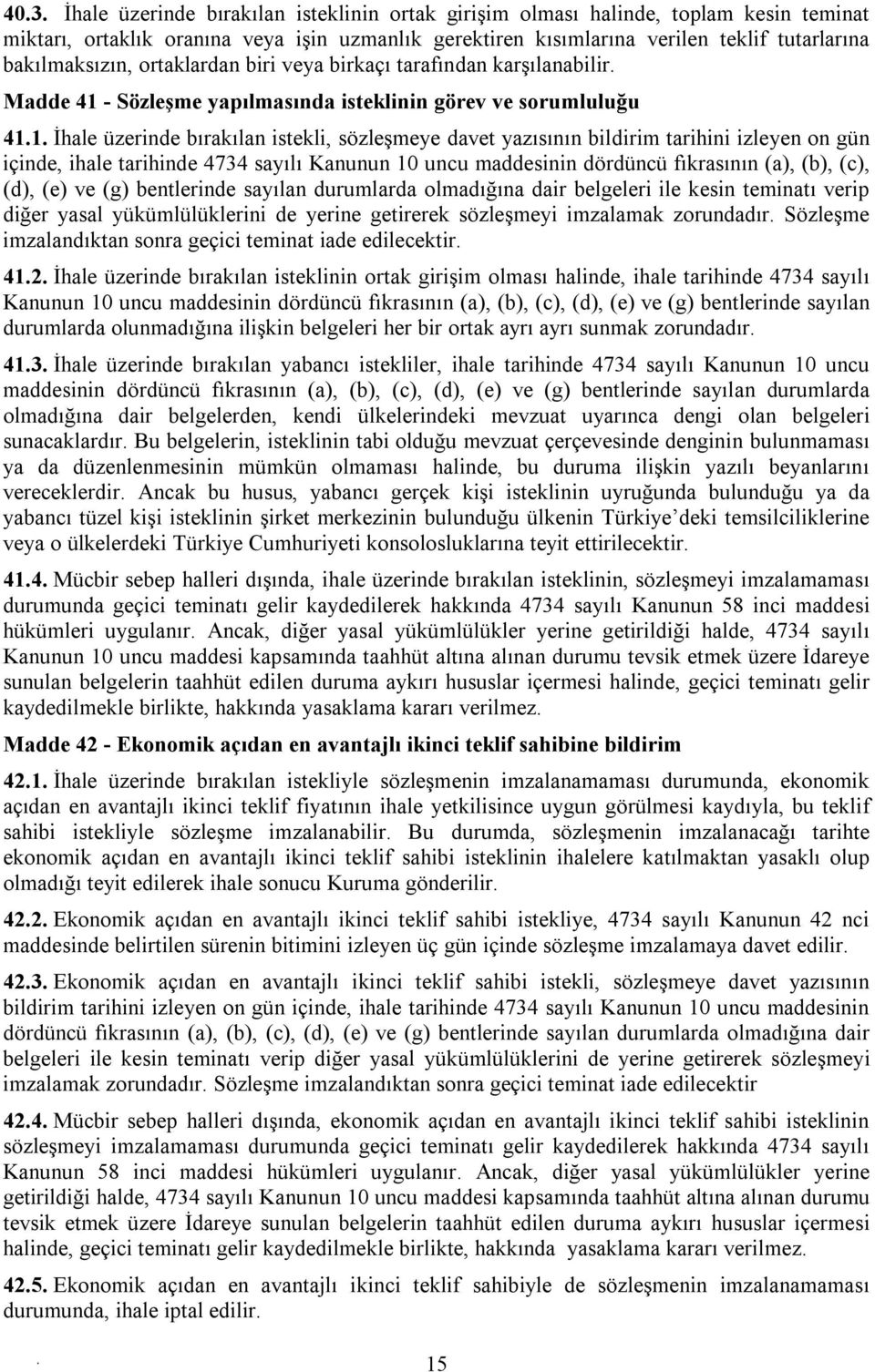 yazısının bildirim tarihini izleyen on gün içinde, ihale tarihinde 4734 sayılı Kanunun 10 uncu maddesinin dördüncü fıkrasının (a), (b), (c), (d), (e) ve (g) bentlerinde sayılan durumlarda olmadığına