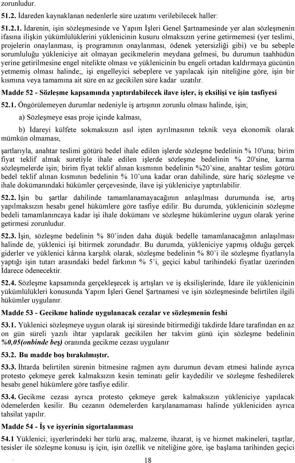 ait olmayan gecikmelerin meydana gelmesi, bu durumun taahhüdün yerine getirilmesine engel nitelikte olması ve yüklenicinin bu engeli ortadan kaldırmaya gücünün yetmemiş olması halinde;, işi