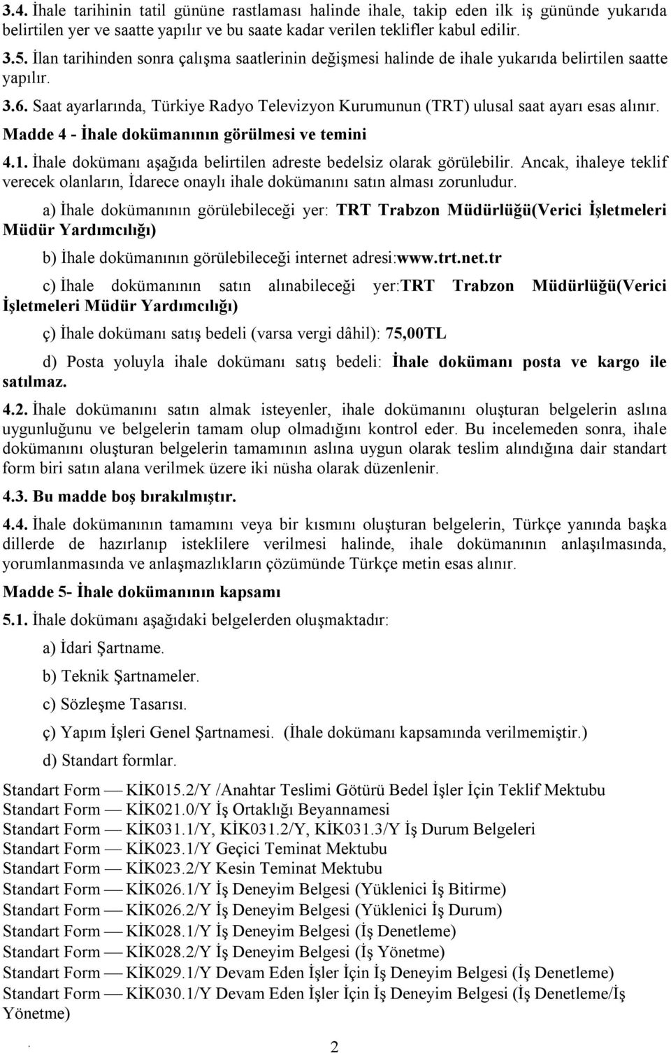 dokümanının görülmesi ve temini 41 İhale dokümanı aşağıda belirtilen adreste bedelsiz olarak görülebilir Ancak, ihaleye teklif verecek olanların, İdarece onaylı ihale dokümanını satın alması