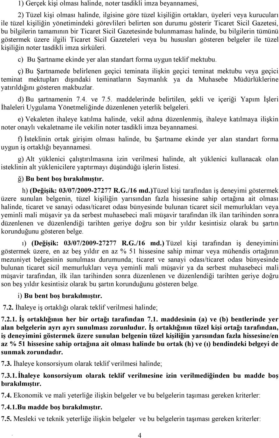 Gazeteleri veya bu hususları gösteren belgeler ile tüzel kişiliğin noter tasdikli imza sirküleri c) Bu Şartname ekinde yer alan standart forma uygun teklif mektubu ç) Bu Şartnamede belirlenen geçici