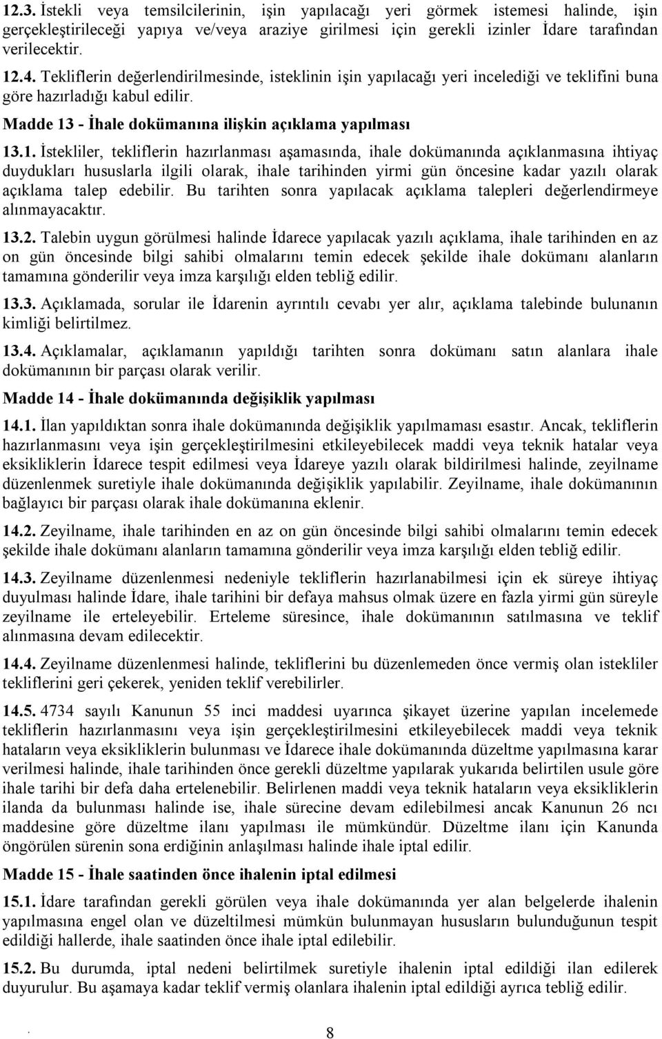 tekliflerin hazırlanması aşamasında, ihale dokümanında açıklanmasına ihtiyaç duydukları hususlarla ilgili olarak, ihale tarihinden yirmi gün öncesine kadar yazılı olarak açıklama talep edebilir Bu