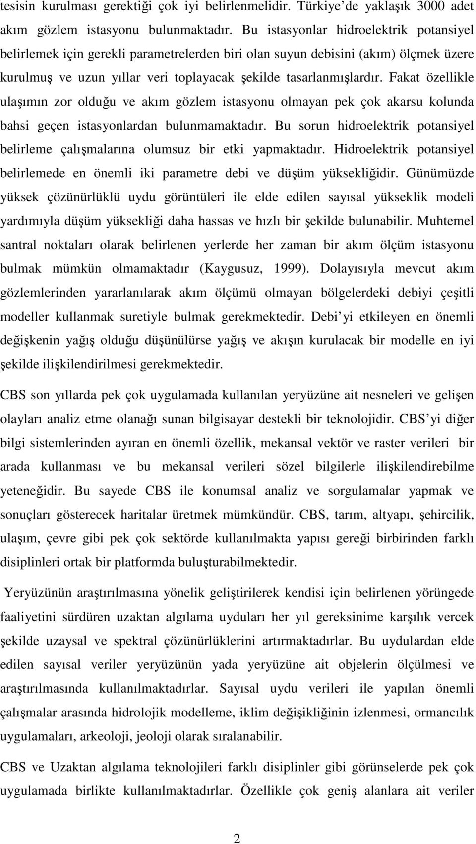 Fakat özellikle ulaşımın zor olduğu ve akım gözlem istasyonu olmayan pek çok akarsu kolunda bahsi geçen istasyonlardan bulunmamaktadır.