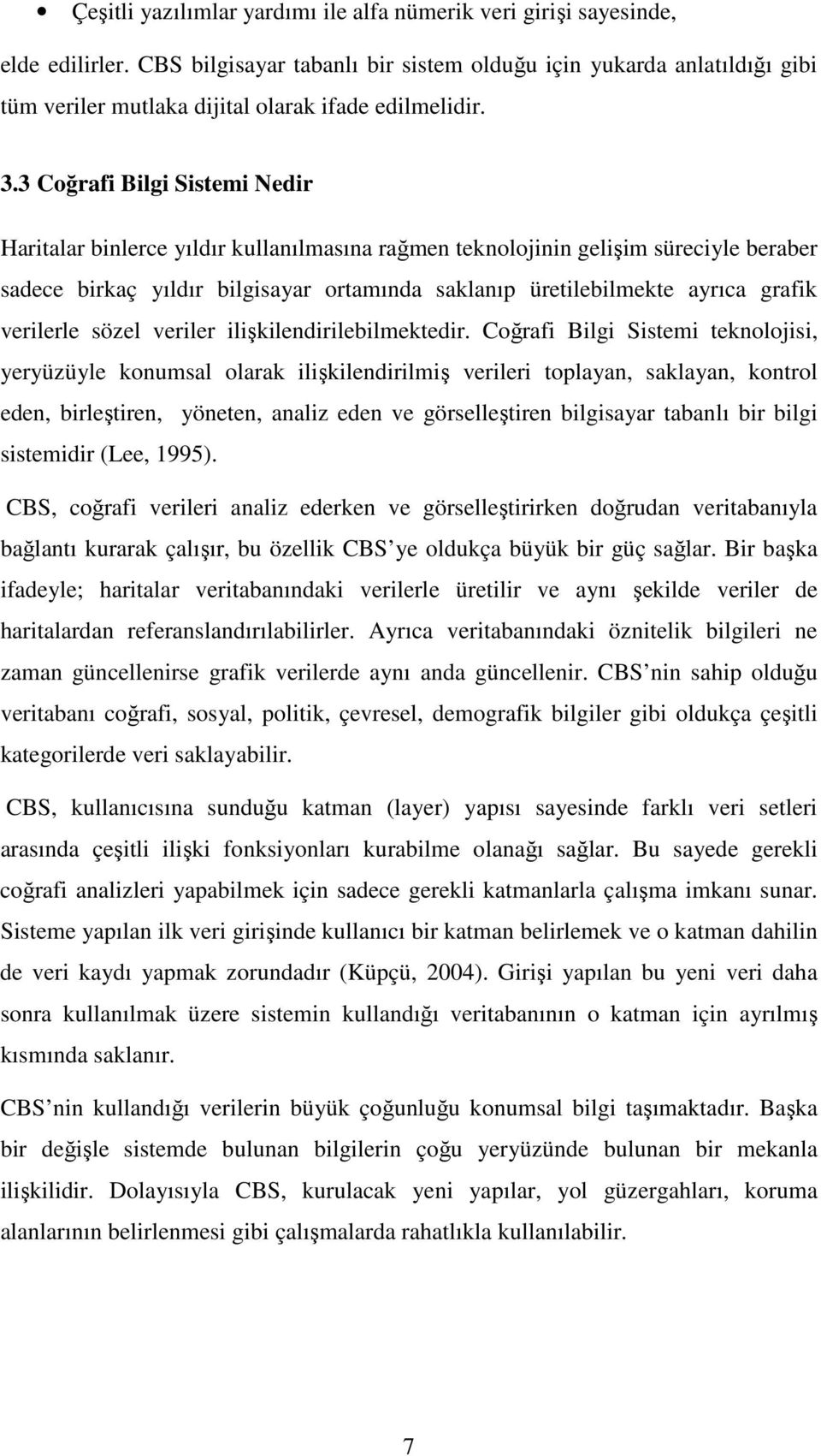 3 Coğrafi Bilgi Sistemi Nedir Haritalar binlerce yıldır kullanılmasına rağmen teknolojinin gelişim süreciyle beraber sadece birkaç yıldır bilgisayar ortamında saklanıp üretilebilmekte ayrıca grafik