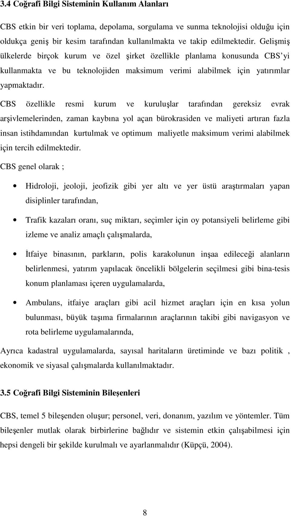 CBS özellikle resmi kurum ve kuruluşlar tarafından gereksiz evrak arşivlemelerinden, zaman kaybına yol açan bürokrasiden ve maliyeti artıran fazla insan istihdamından kurtulmak ve optimum maliyetle