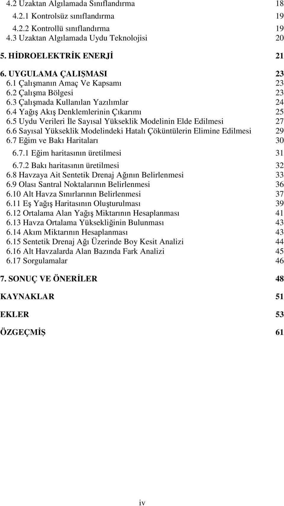 5 Uydu Verileri Đle Sayısal Yükseklik Modelinin Elde Edilmesi 27 6.6 Sayısal Yükseklik Modelindeki Hatalı Çöküntülerin Elimine Edilmesi 29 6.7 Eğim ve Bakı Haritaları 30 6.7.1 Eğim haritasının üretilmesi 31 6.