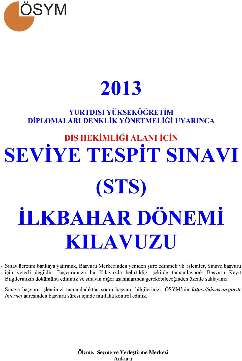 Başvurunuzu bu Kılavuzda belirtildiği şekilde tamamlayarak Başvuru Kayıt Bilgilerinizin dökümünü edininiz ve sınavın diğer aşamalarında gerekebileceğinden özenle