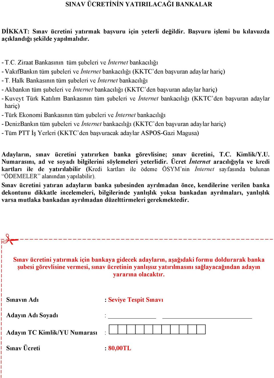 bankacılığı (KKTC den başvuran adaylar hariç) - Türk Ekonomi Bankasının tüm şubeleri ve İnternet bankacılığı - DenizBankın tüm şubeleri ve İnternet bankacılığı (KKTC den başvuran adaylar hariç) - Tüm