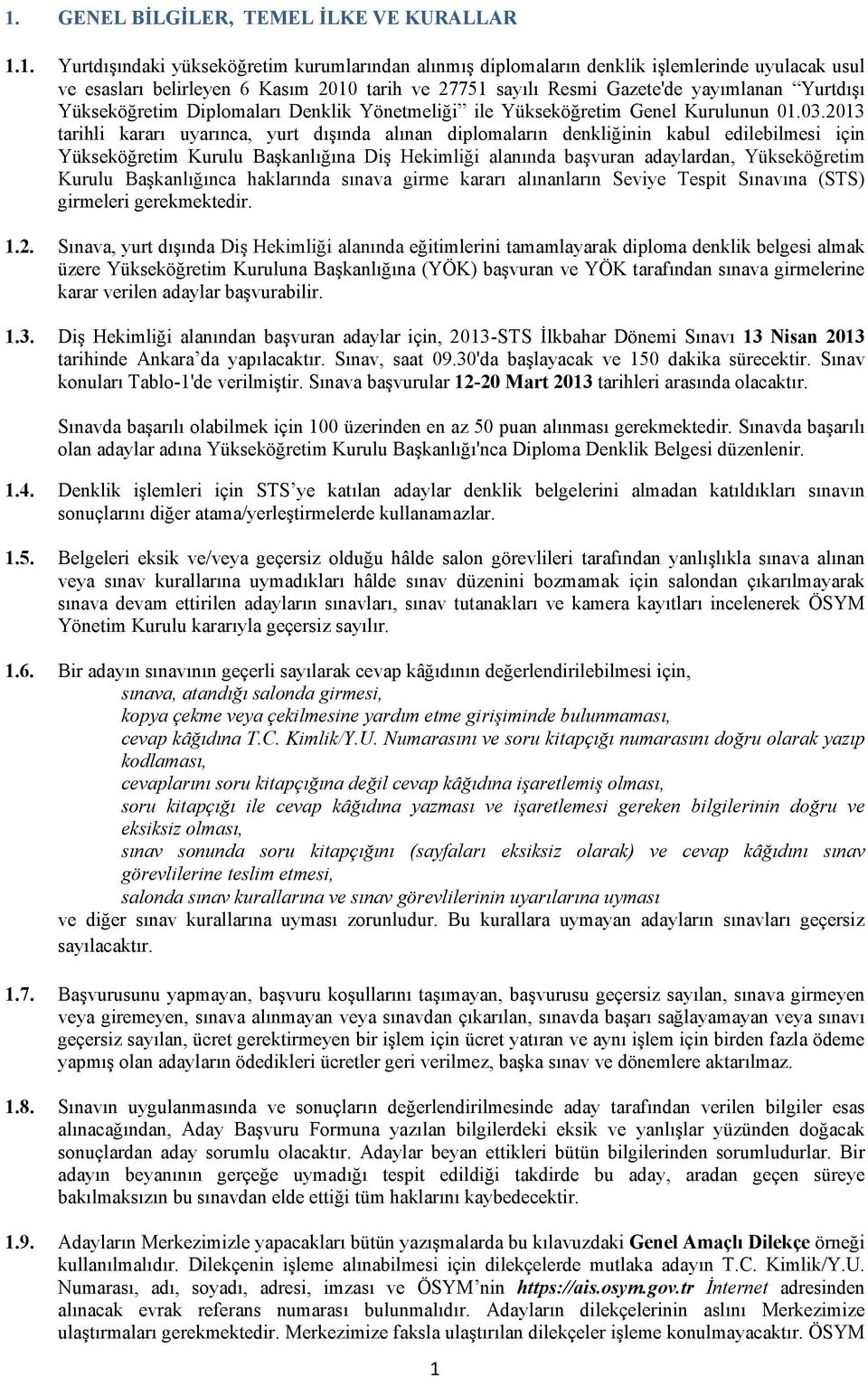 2013 tarihli kararı uyarınca, yurt dışında alınan diplomaların denkliğinin kabul edilebilmesi için Yükseköğretim Kurulu Başkanlığına Diş Hekimliği alanında başvuran adaylardan, Yükseköğretim Kurulu