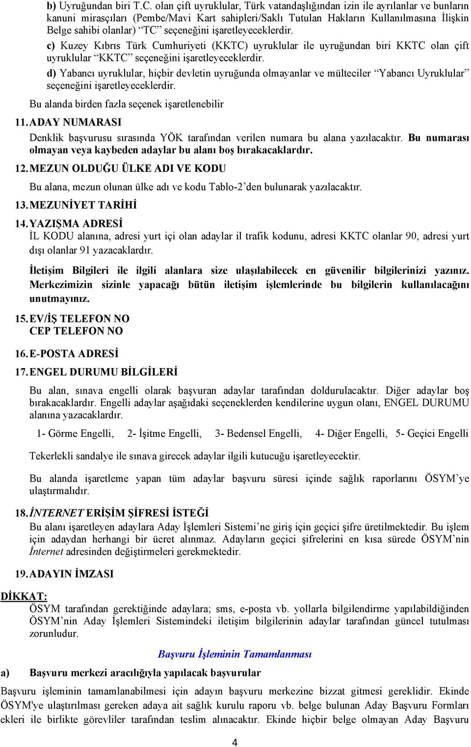 seçeneğini işaretleyeceklerdir. c) Kuzey Kıbrıs Türk Cumhuriyeti (KKTC) uyruklular ile uyruğundan biri KKTC olan çift uyruklular KKTC seçeneğini işaretleyeceklerdir.