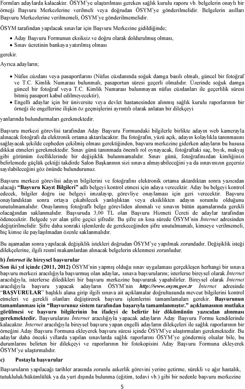 ÖSYM tarafından yapılacak sınavlar için Başvuru Merkezine gidildiğinde; Aday Başvuru Formunun eksiksiz ve doğru olarak doldurulmuş olması, Sınav ücretinin bankaya yatırılmış olması gerekir.