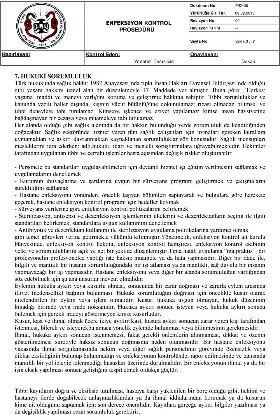 Tıbbi zorunluluklar ve kanunda yazılı haller dışında, kişinin vücut bütünlüğüne dokunulamaz; rızası olmadan bilimsel ve tıbbi deneylere tabi tutulamaz.