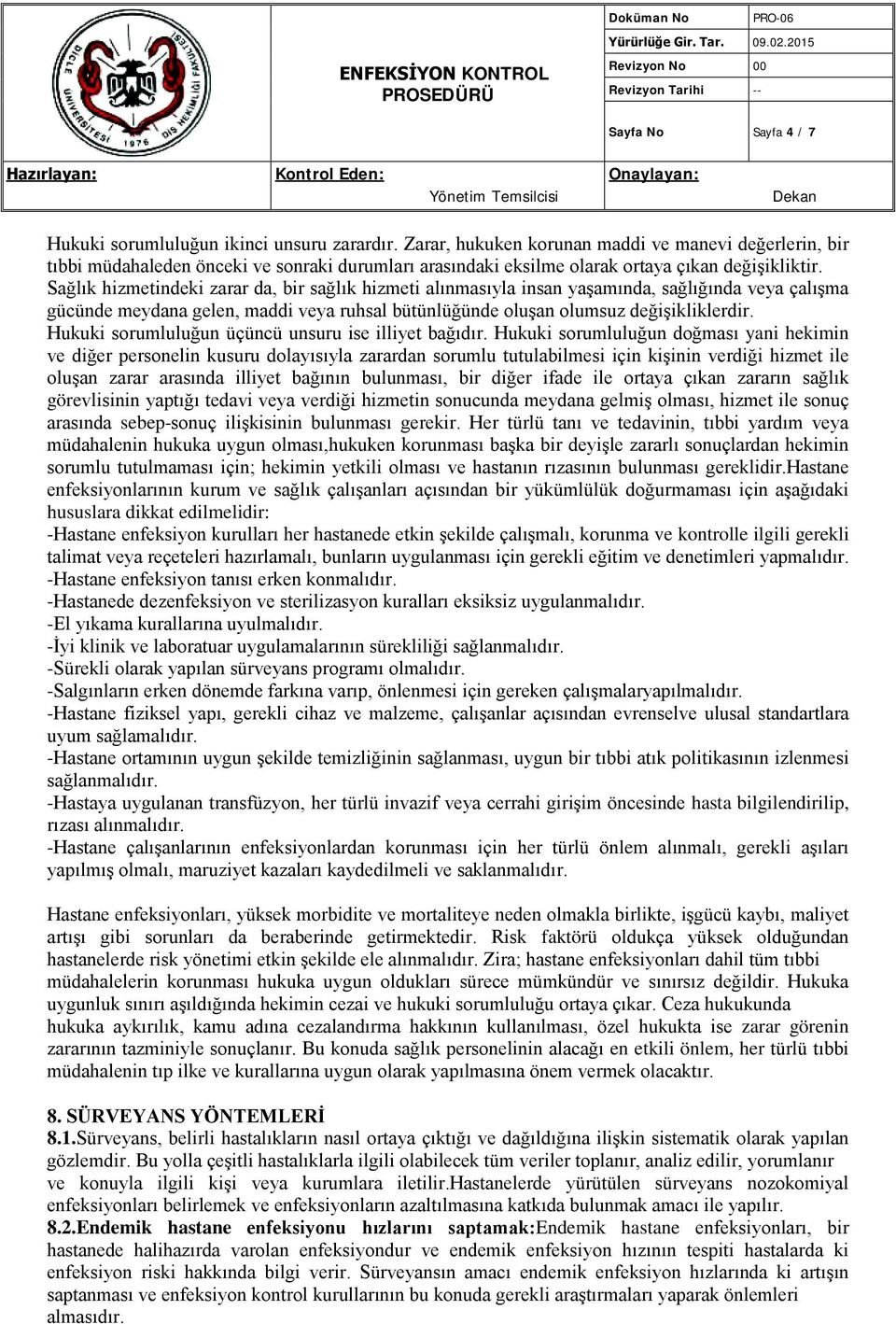 Sağlık hizmetindeki zarar da, bir sağlık hizmeti alınmasıyla insan yaşamında, sağlığında veya çalışma gücünde meydana gelen, maddi veya ruhsal bütünlüğünde oluşan olumsuz değişikliklerdir.