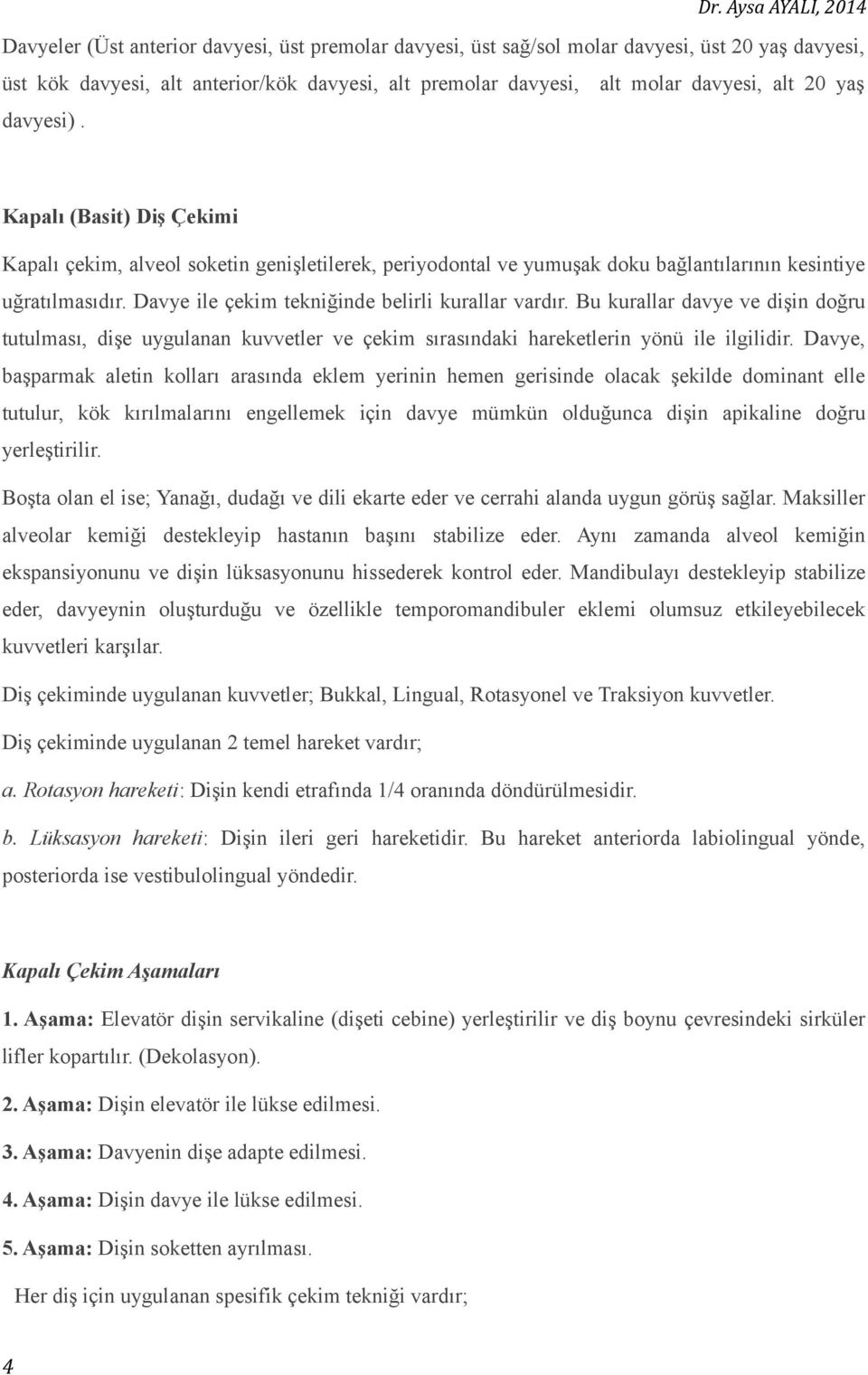 Davye ile çekim tekniğinde belirli kurallar vardır. Bu kurallar davye ve dişin doğru tutulması, dişe uygulanan kuvvetler ve çekim sırasındaki hareketlerin yönü ile ilgilidir.