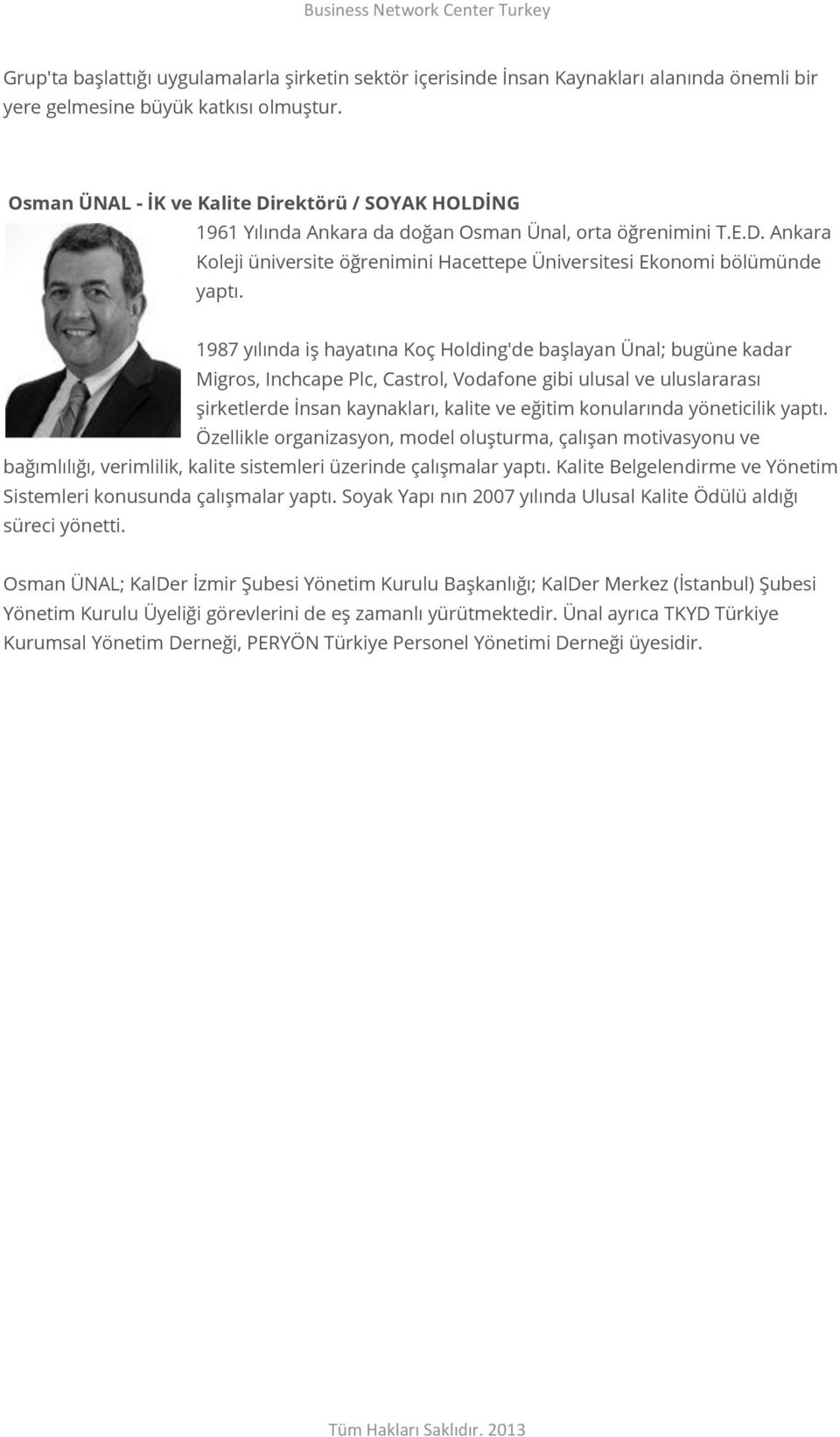 1987 yılında iş hayatına Koç Holding'de başlayan Ünal; bugüne kadar Migros, Inchcape Plc, Castrol, Vodafone gibi ulusal ve uluslararası şirketlerde İnsan kaynakları, kalite ve eğitim konularında