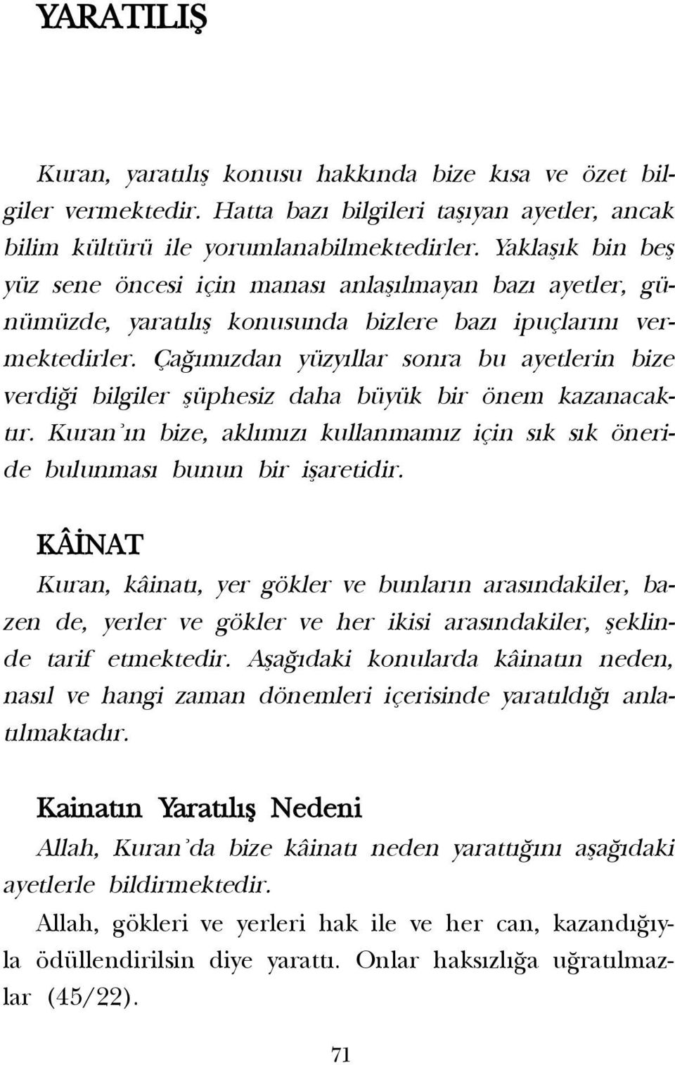 Ça m zdan yüzy llar sonra bu ayetlerin bize verdi i bilgiler flüphesiz daha büyük bir önem kazanacakt r. Kuran n bize, akl m z kullanmam z için s k s k öneride bulunmas bunun bir iflaretidir.