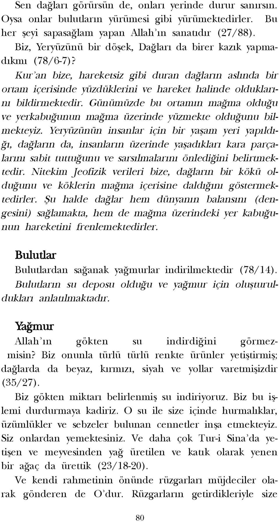 Kur an bize, hareketsiz gibi duran da lar n asl nda bir ortam içerisinde yüzdüklerini ve hareket halinde olduklar - n bildirmektedir.