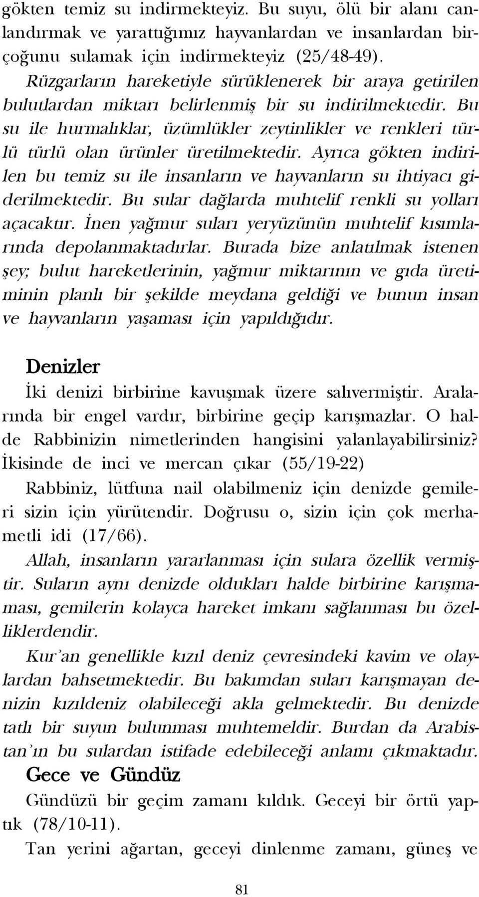 Bu su ile hurmal klar, üzümlükler zeytinlikler ve renkleri türlü türlü olan ürünler üretilmektedir. Ayr ca gökten indirilen bu temiz su ile insanlar n ve hayvanlar n su ihtiyac giderilmektedir.