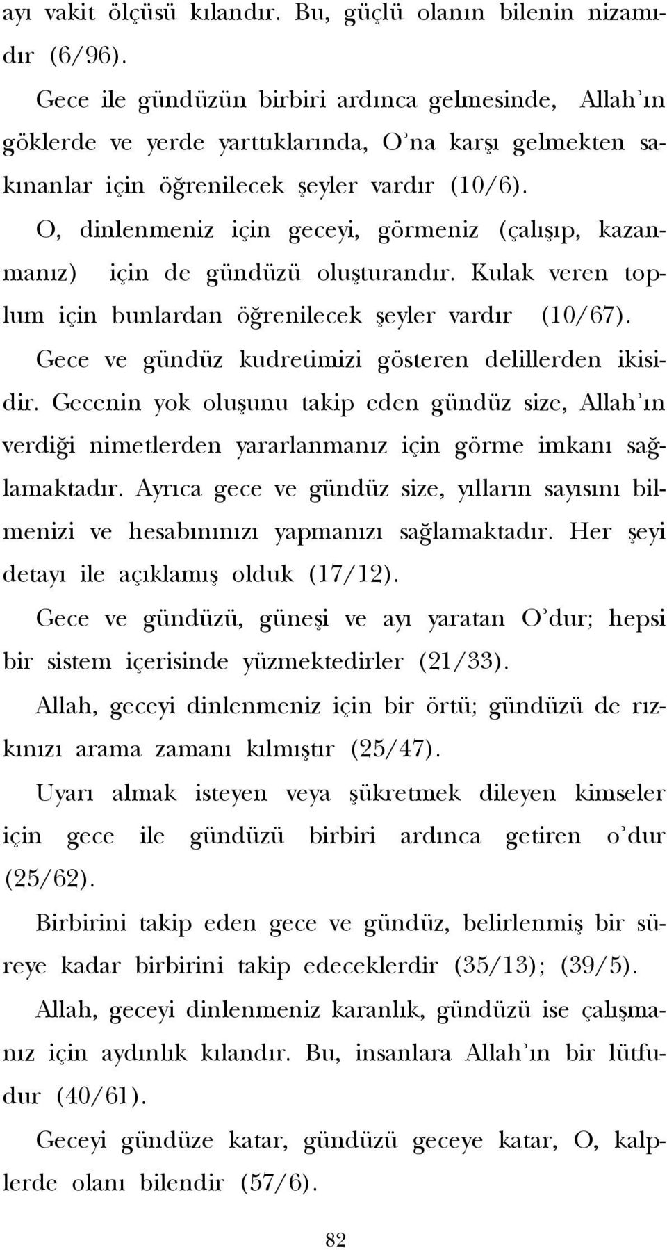 O, dinlenmeniz için geceyi, görmeniz (çal fl p, kazanman z) için de gündüzü oluflturand r. Kulak veren toplum için bunlardan ö renilecek fleyler vard r (10/67).