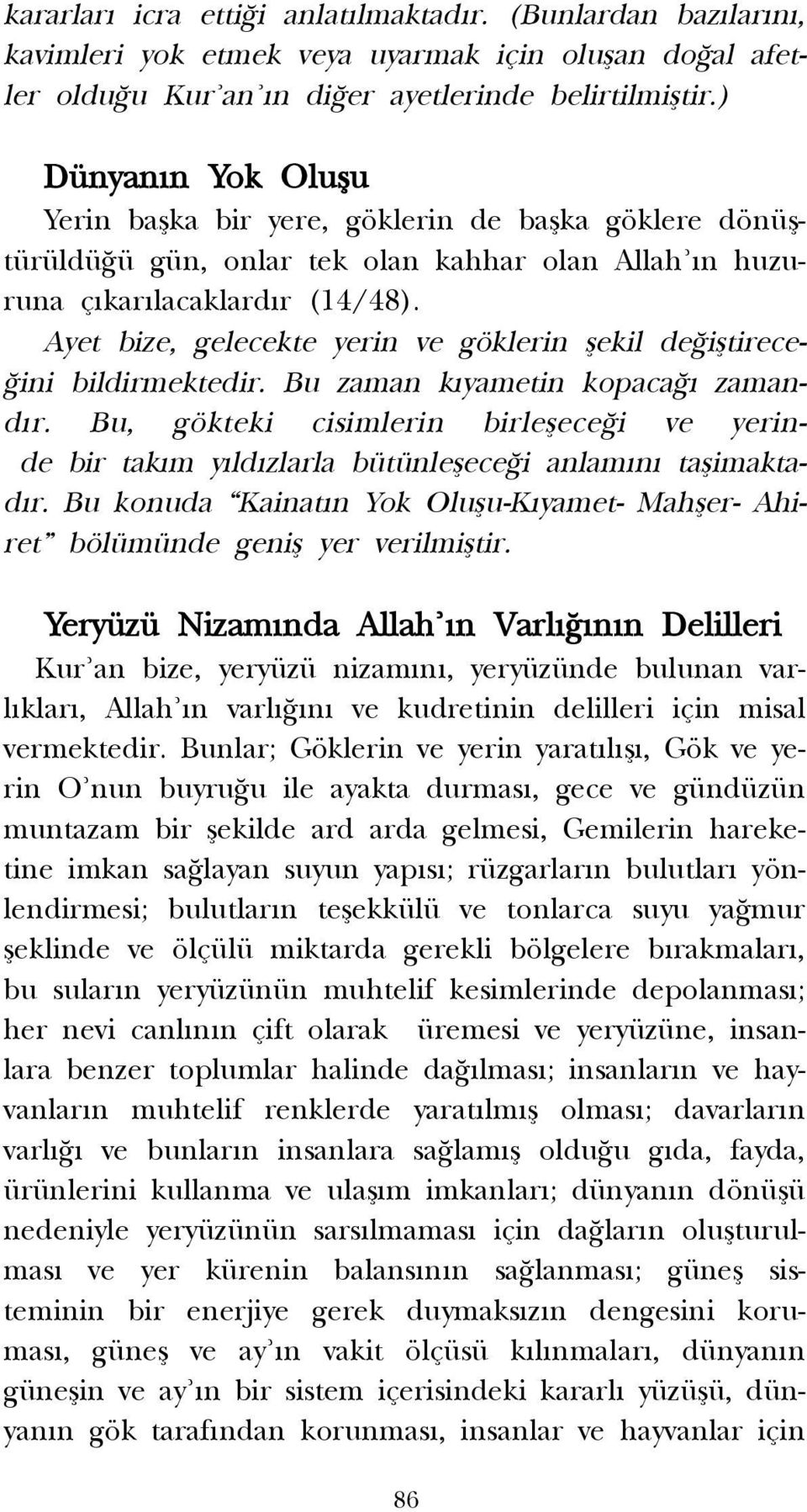 Ayet bize, gelecekte yerin ve göklerin flekil de ifltirece- ini bildirmektedir. Bu zaman k yametin kopaca zamand r.