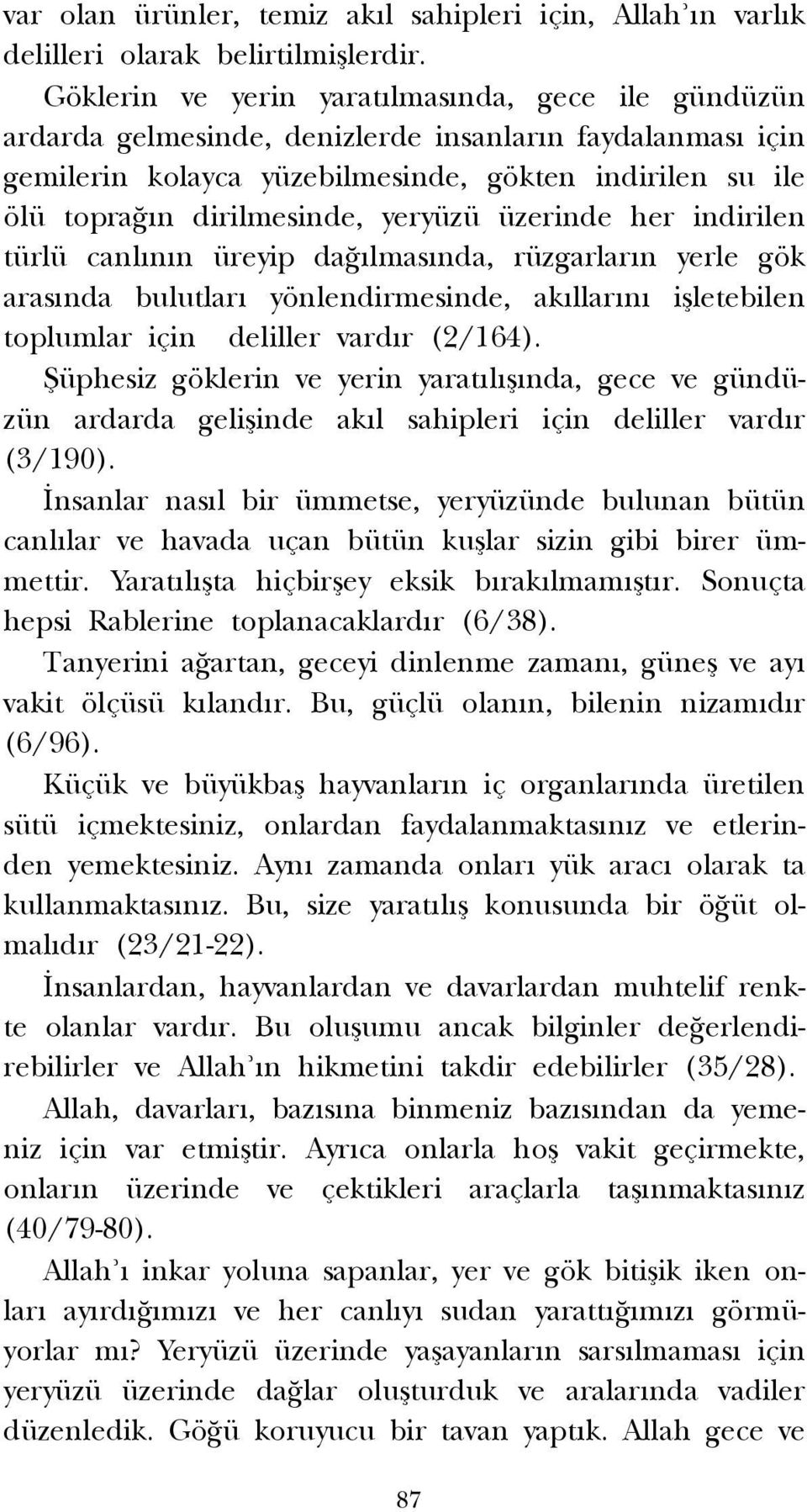 yeryüzü üzerinde her indirilen türlü canl n n üreyip da lmas nda, rüzgarlar n yerle gök aras nda bulutlar yönlendirmesinde, ak llar n iflletebilen toplumlar için deliller vard r (2/164).