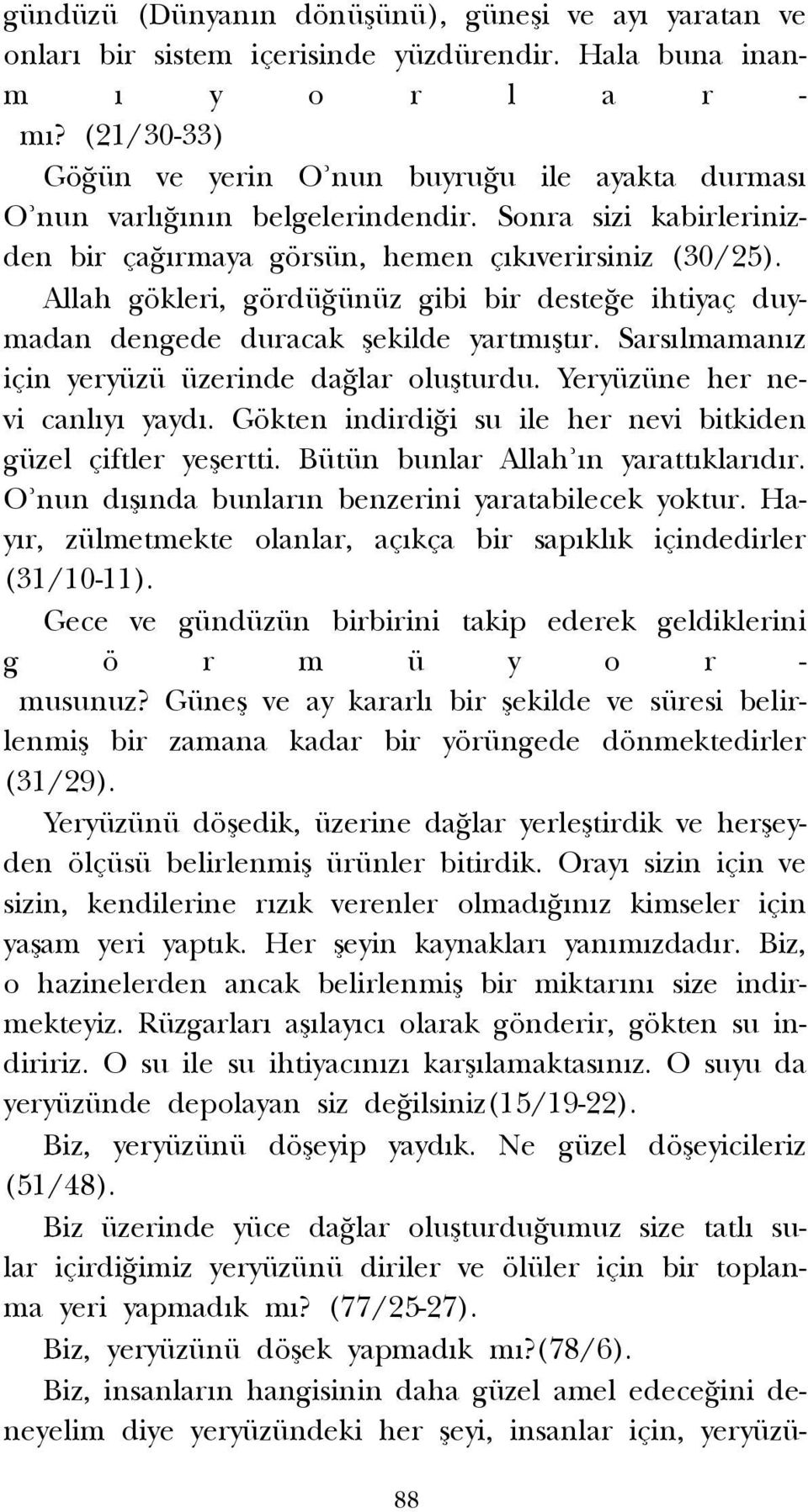 Allah gökleri, gördü ünüz gibi bir deste e ihtiyaç duymadan dengede duracak flekilde yartm flt r. Sars lmaman z için yeryüzü üzerinde da lar oluflturdu. Yeryüzüne her nevi canl y yayd.